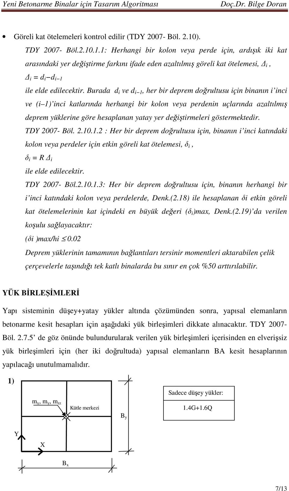 Burada d i ve d i 1, her bir deprem doğrultusu için binanın i inci ve (i 1) inci katlarında herhangi bir kolon veya perdenin uçlarında azaltılmış deprem yüklerine göre hesaplanan yatay yer