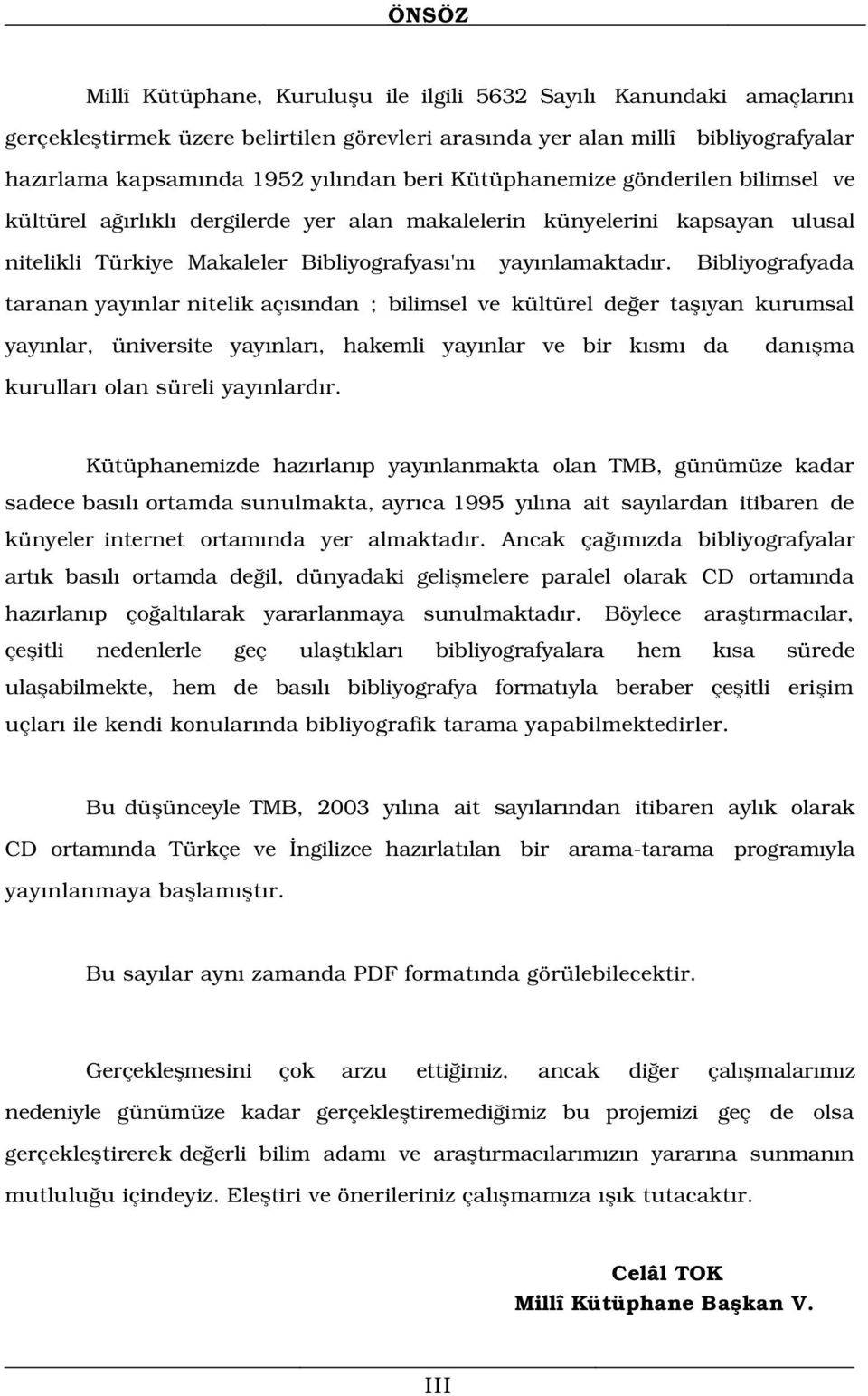 da taranan yay nlar nitelik aç s ndan ; bilimsel ve kültürel de er tafl yan kurumsal yay nlar, üniversite yay nlar, hakemli yay nlar ve bir k sm da dan flma kurullar olan süreli yay nlard r.