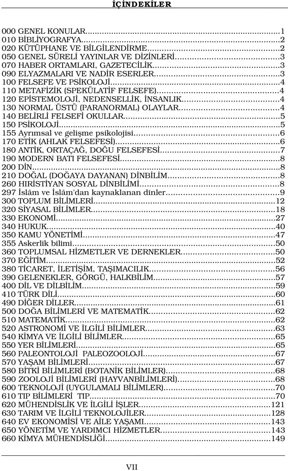 ..5 155 Ayr msal ve geliflme psikolojisi...6 170 ET K (AHLAK FELSEFES )...6 180 ANT K, ORTAÇA, DO U FELSEFES...7 190 MODERN BATI FELSEFES...8 200 D N...8 210 DO AL (DO AYA DAYANAN) D NB L M.