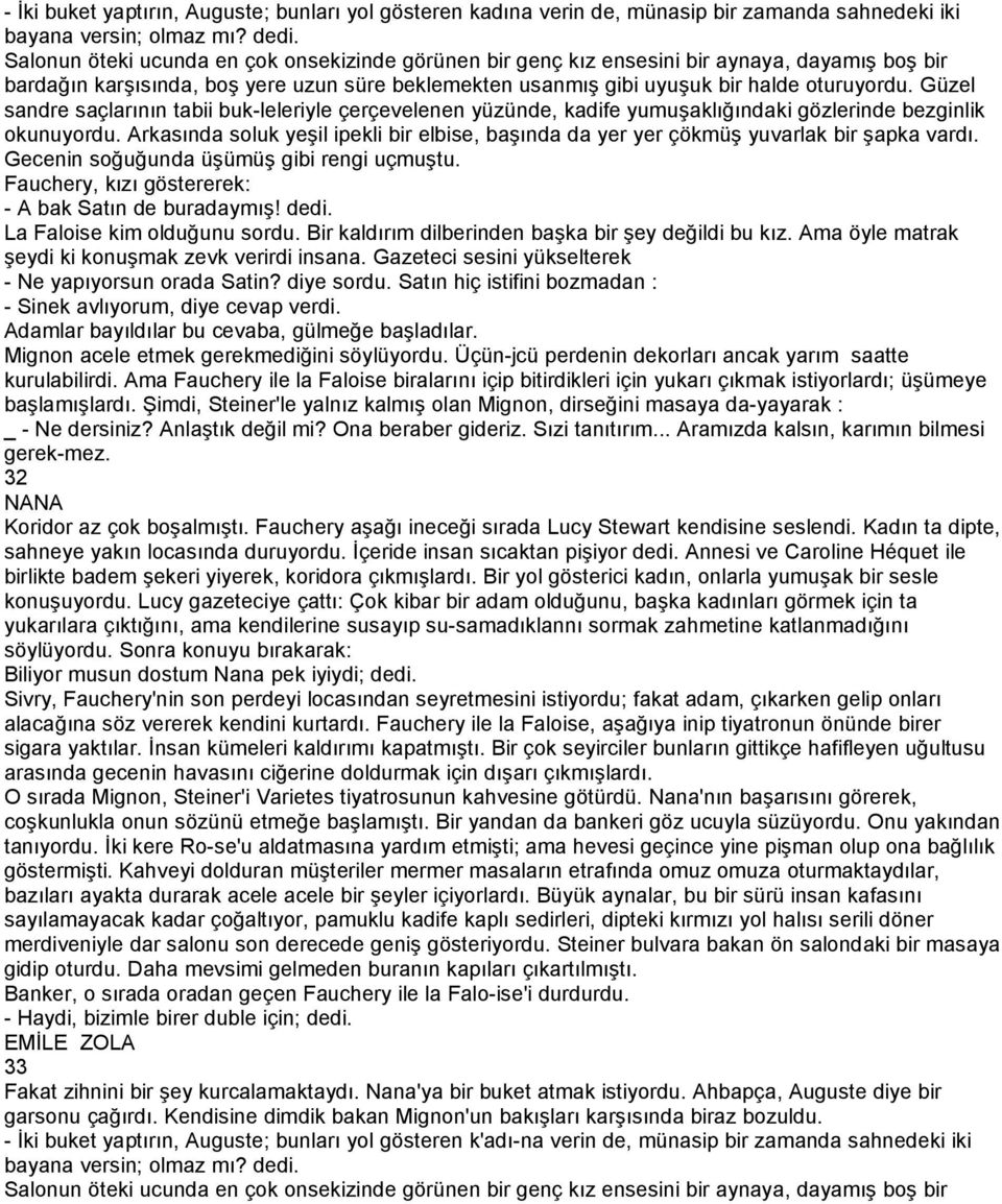 Güzel sandre saçlarının tabii buk-leleriyle çerçevelenen yüzünde, kadife yumuşaklığındaki gözlerinde bezginlik okunuyordu.