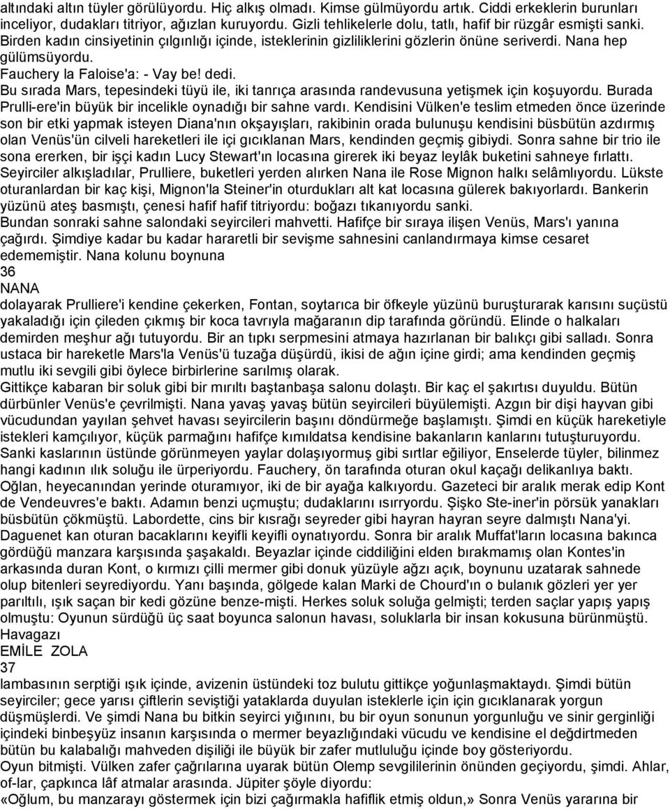 Fauchery la Faloise'a: - Vay be! dedi. Bu sırada Mars, tepesindeki tüyü ile, iki tanrıça arasında randevusuna yetişmek için koşuyordu.