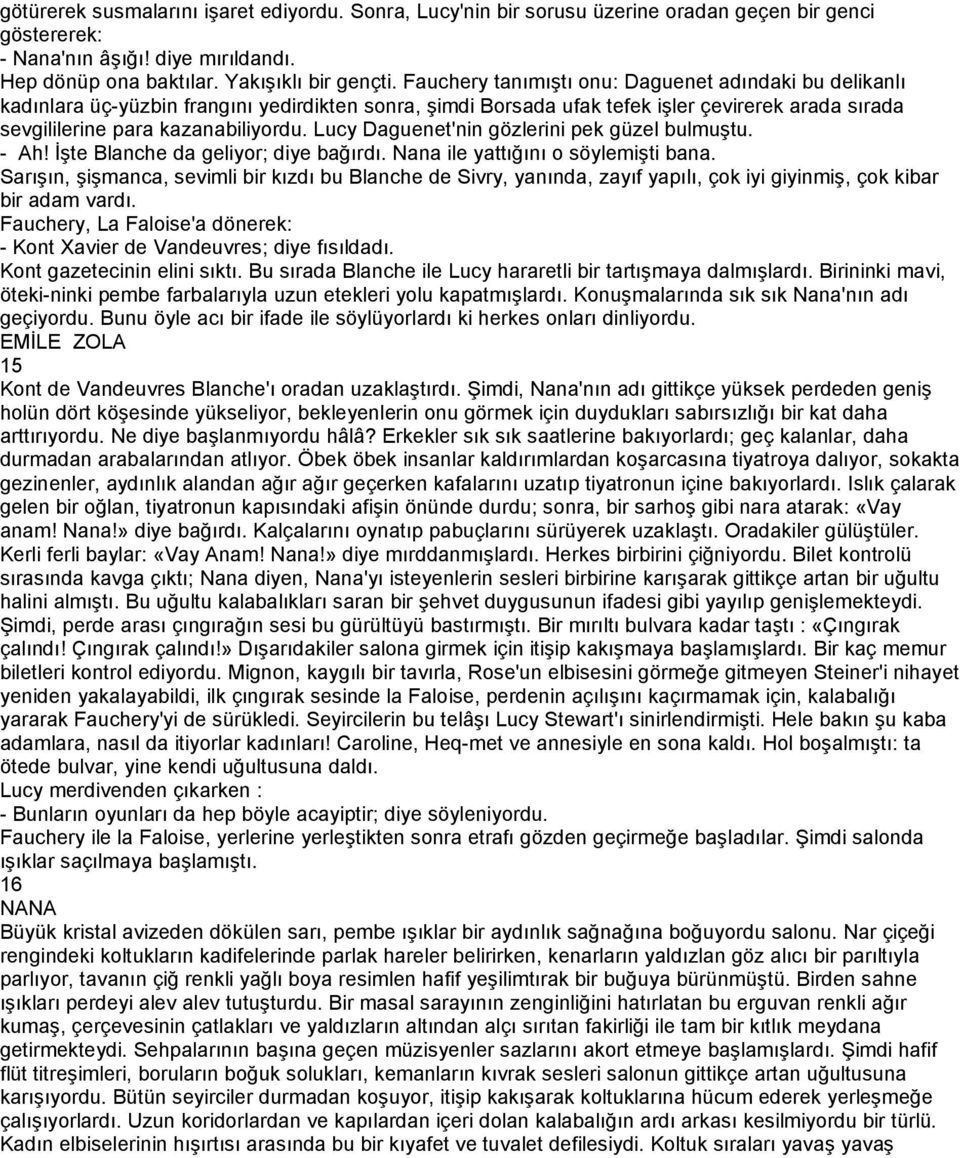 Lucy Daguenet'nin gözlerini pek güzel bulmuştu. - Ah! İşte Blanche da geliyor; diye bağırdı. Nana ile yattığını o söylemişti bana.