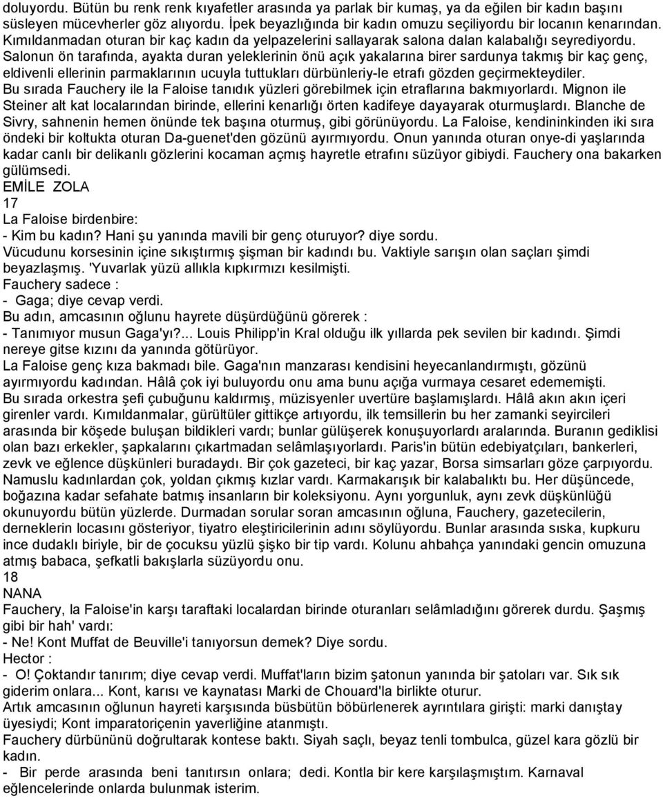 Salonun ön tarafında, ayakta duran yeleklerinin önü açık yakalarına birer sardunya takmış bir kaç genç, eldivenli ellerinin parmaklarının ucuyla tuttukları dürbünleriy-le etrafı gözden