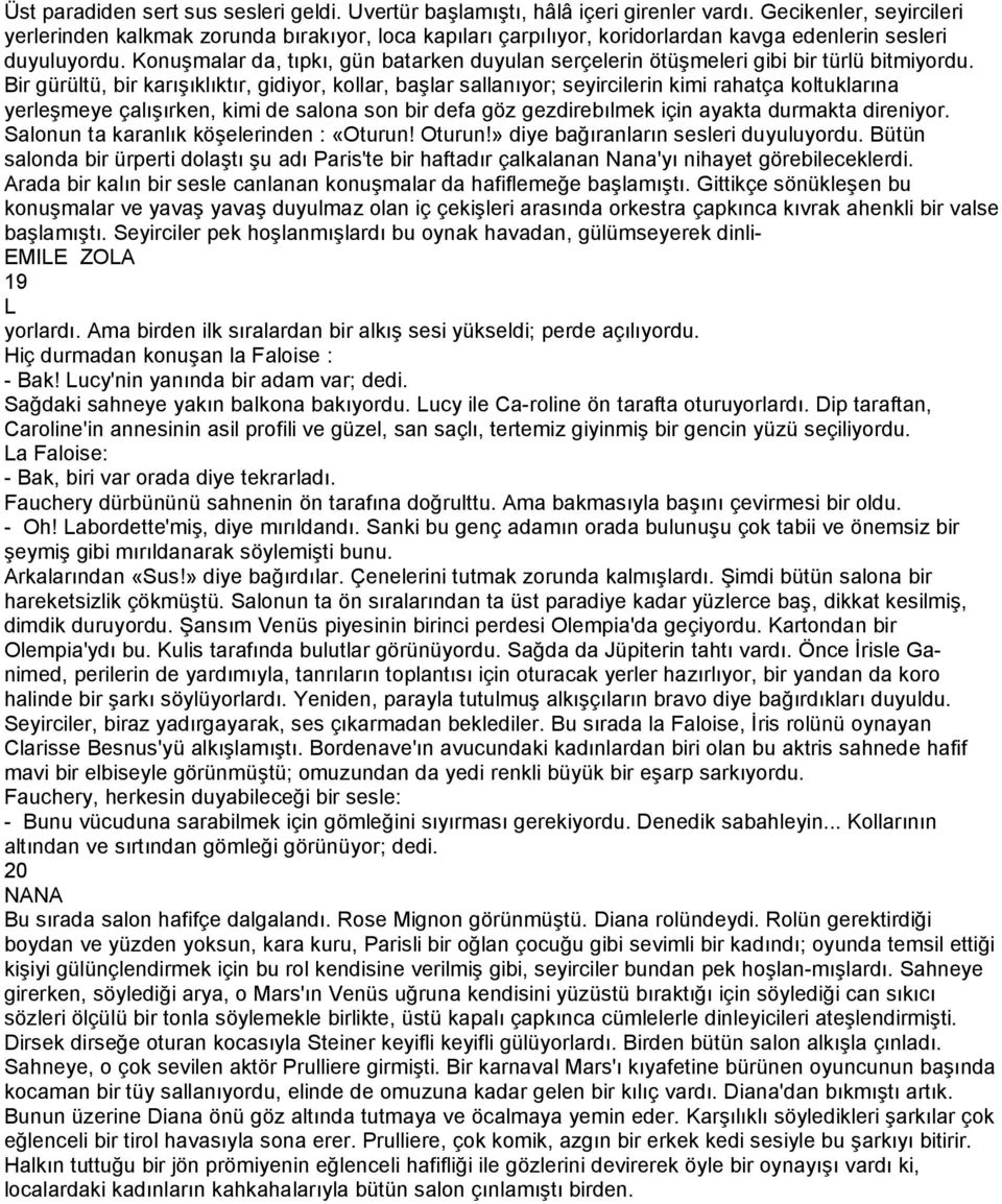 Konuşmalar da, tıpkı, gün batarken duyulan serçelerin ötüşmeleri gibi bir türlü bitmiyordu.