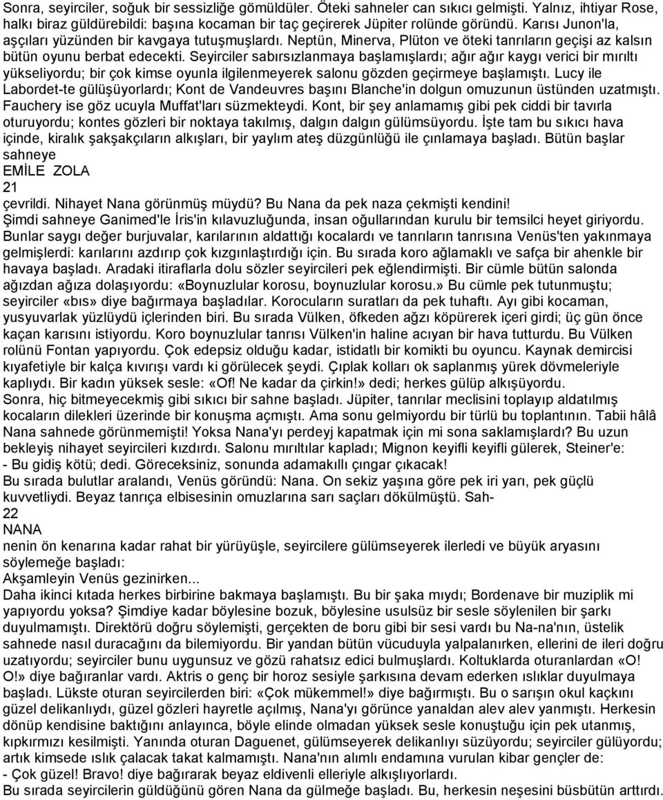 Seyirciler sabırsızlanmaya başlamışlardı; ağır ağır kaygı verici bir mırıltı yükseliyordu; bir çok kimse oyunla ilgilenmeyerek salonu gözden geçirmeye başlamıştı.