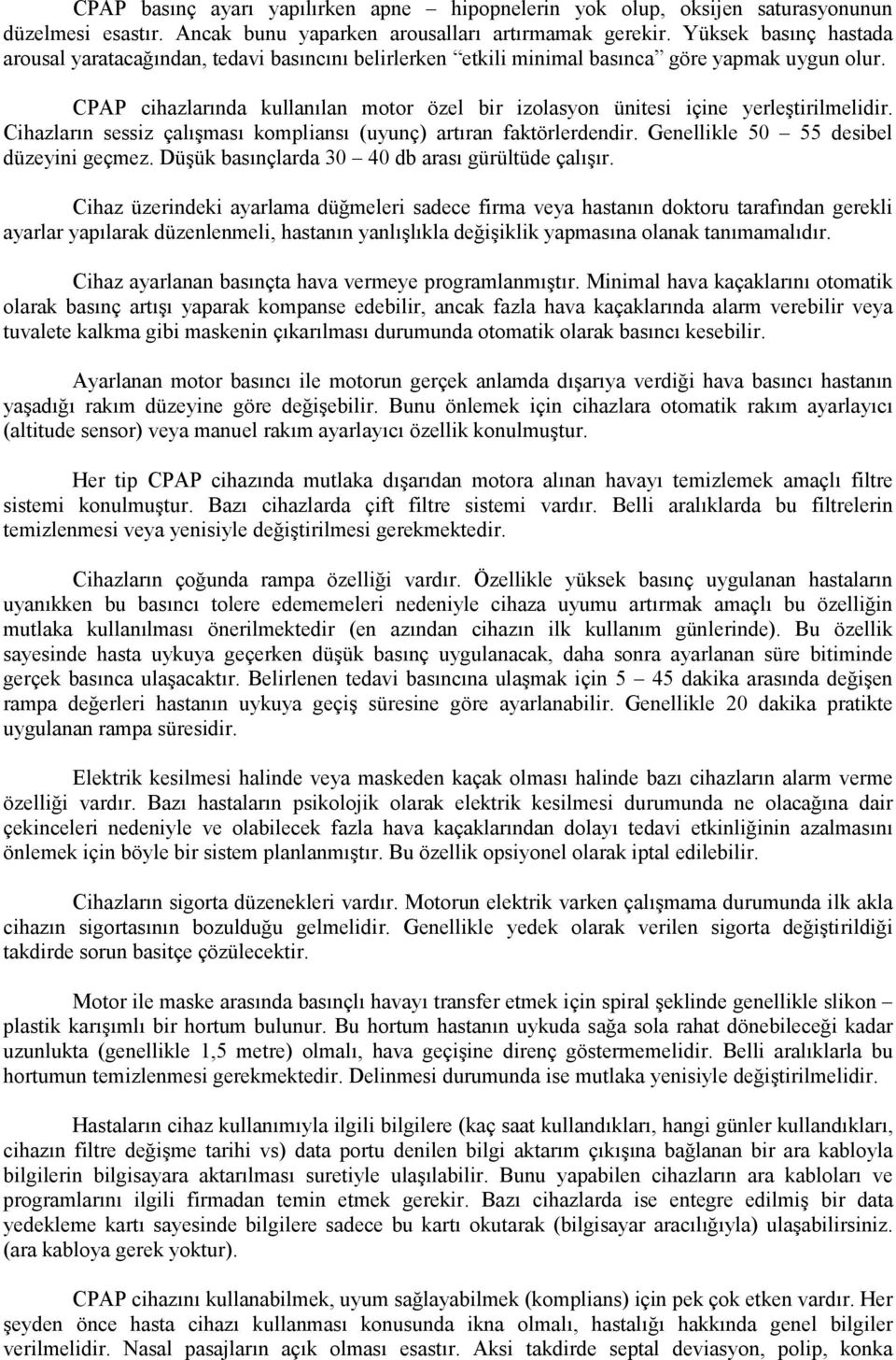 CPAP cihazlarında kullanılan motor özel bir izolasyon ünitesi içine yerleştirilmelidir. Cihazların sessiz çalışması kompliansı (uyunç) artıran faktörlerdendir.