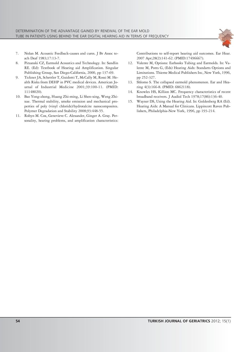 Singular Publishing Group, San Diego-California, 2000, pp 137-69. 9. Tickner JA, Schettler T, Guidotti T, McCally M, Rossi M. Health Risks from DEHP in PVC medical devices.