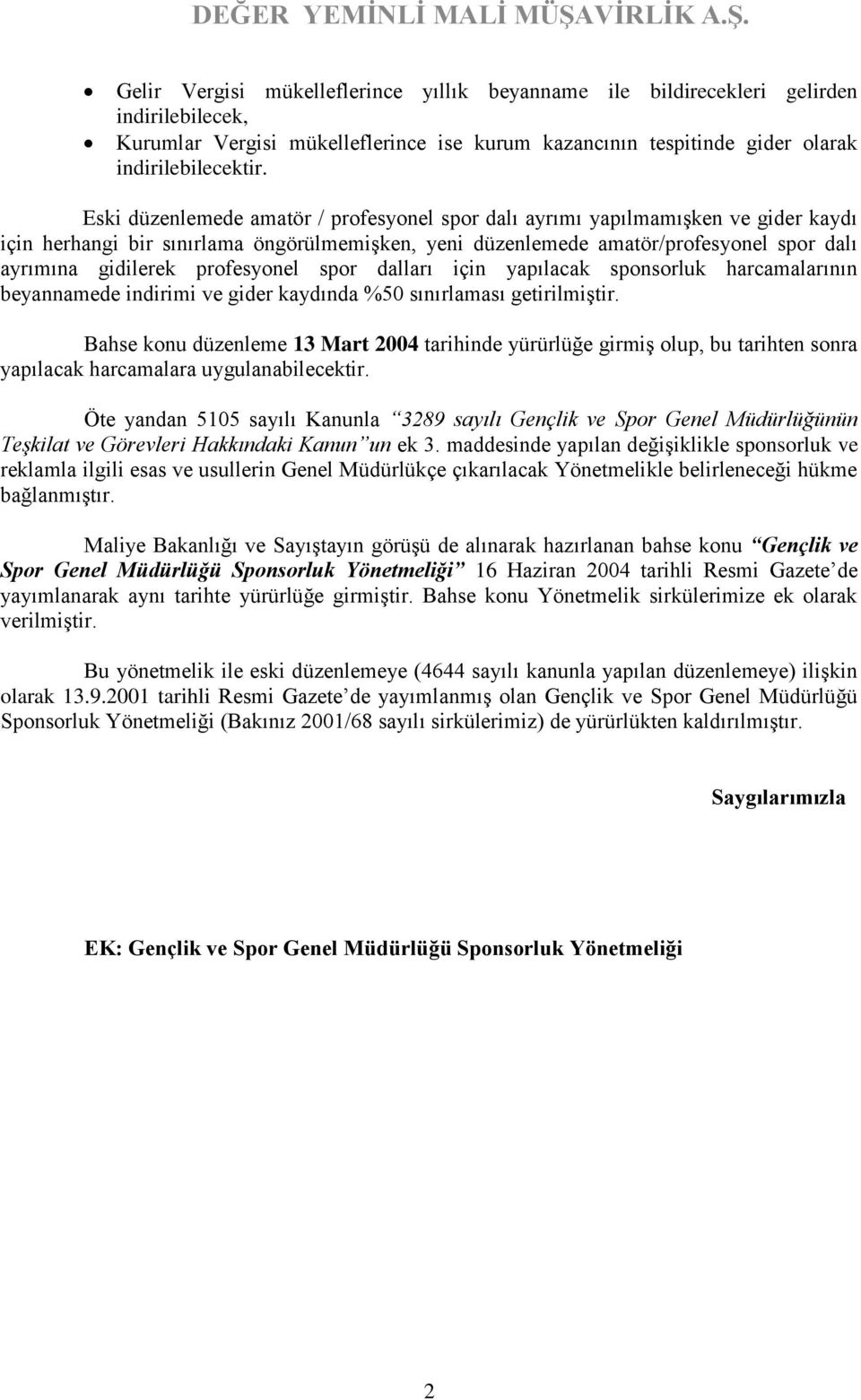 profesyonel spor dalları için yapılacak sponsorluk harcamalarının beyannamede indirimi ve gider kaydında %50 sınırlaması getirilmiştir.