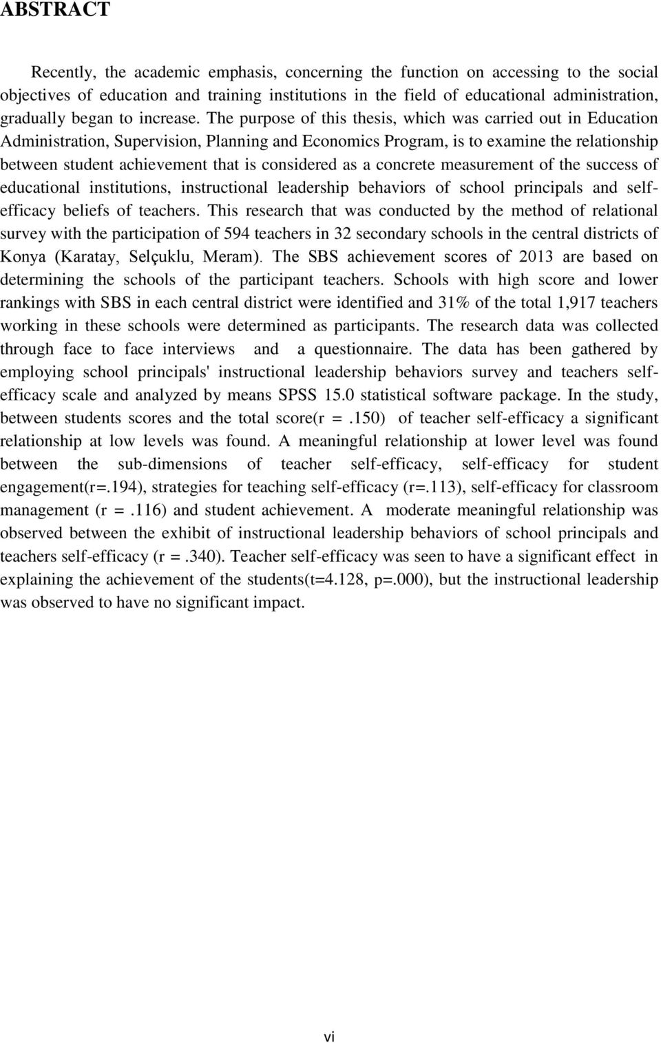 The purpose of this thesis, which was carried out in Education Administration, Supervision, Planning and Economics Program, is to examine the relationship between student achievement that is