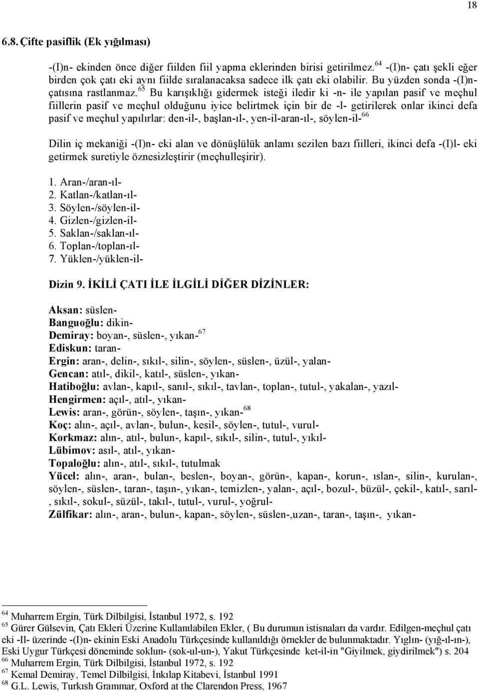 65 Bu karışıklığı gidermek isteği iledir ki -n- ile yapılan pasif ve meçhul fiillerin pasif ve meçhul olduğunu iyice belirtmek için bir de -l- getirilerek onlar ikinci defa pasif ve meçhul