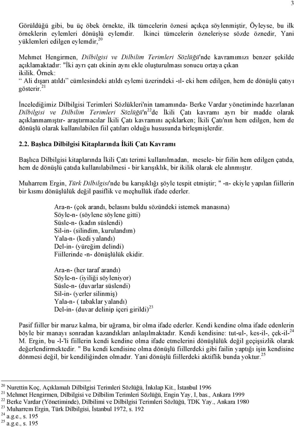 çatı ekinin aynı ekle oluşturulması sonucu ortaya çıkan ikilik. Örnek: Ali dışarı atıldı cümlesindeki atıldı eylemi üzerindeki -ıl- eki hem edilgen, hem de dönüşlü çatıyı gösterir.