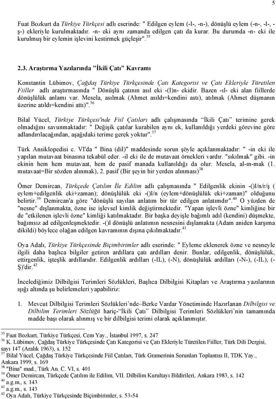 2.3. Araştırma Yazılarında "İkili Çatı" Kavramı Konstantin Lübimov, Çağdaş Türkiye Türkçesinde Çatı Kategorisi ve Çatı Ekleriyle Türetilen Fiiller adlı araştırmasında " Dönüşlü çatının asıl eki