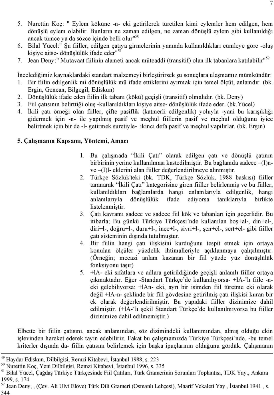 Bilal Yücel:" Şu fiiller, edilgen çatıya girmelerinin yanında kullanıldıkları cümleye göre -oluş kişiye aitse- dönüşlülük ifade eder" 51 7.