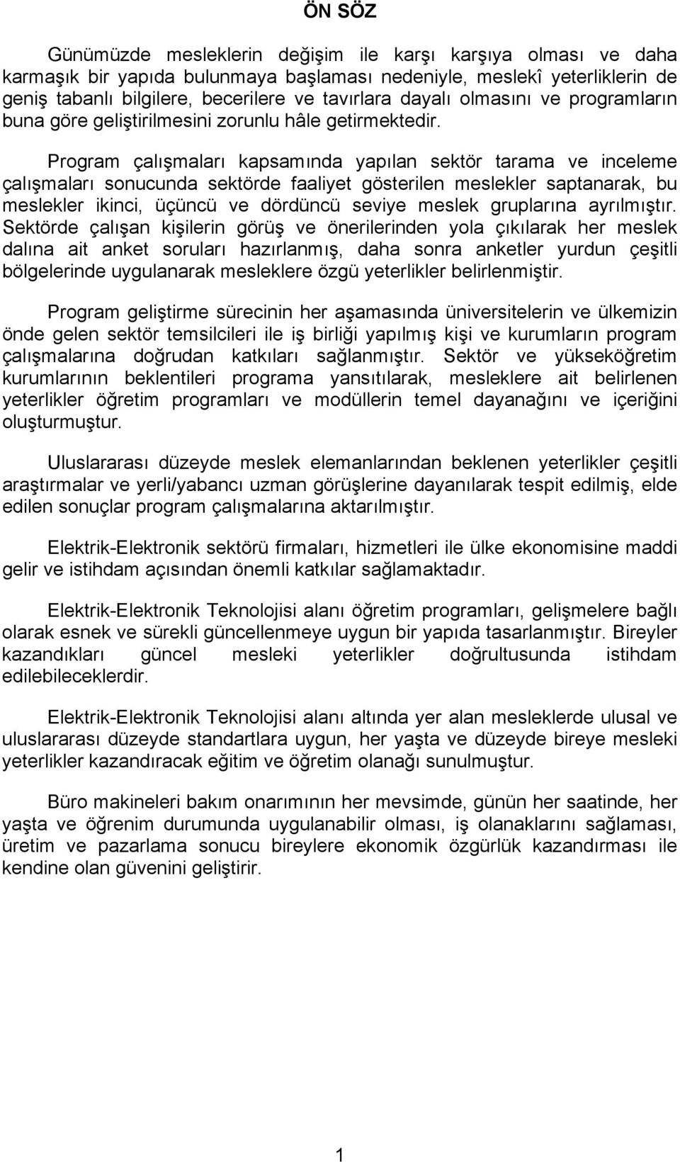 Program çalışmaları kapsamında yapılan sektör tarama ve inceleme çalışmaları sonucunda sektörde faaliyet gösterilen meslekler saptanarak, bu meslekler ikinci, üçüncü ve dördüncü seviye meslek