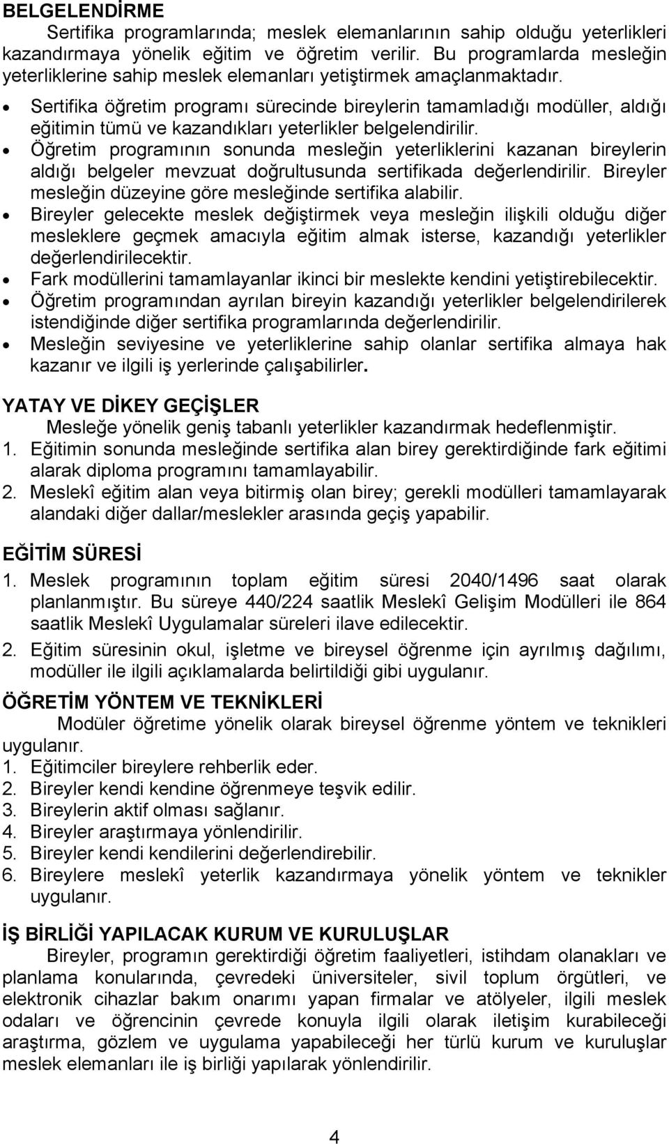 Sertifika öğretim programı sürecinde bireylerin tamamladığı modüller, aldığı eğitimin tümü ve kazandıkları yeterlikler belgelendirilir.