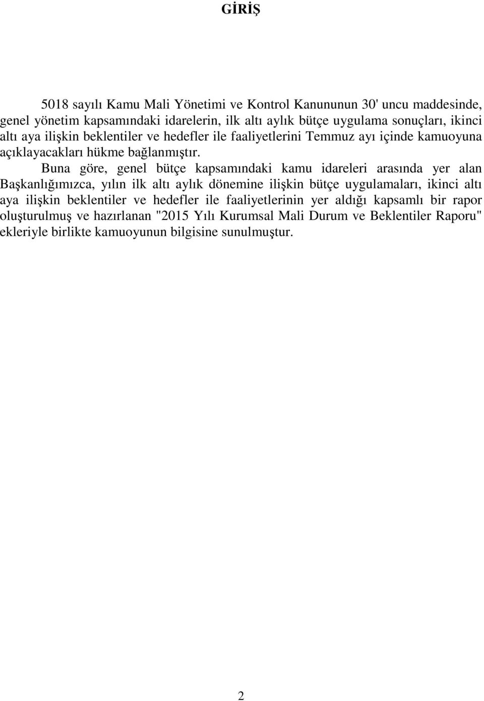 Buna göre, genel bütçe kapsamındaki kamu idareleri arasında yer alan Başkanlığımızca, yılın ilk altı aylık dönemine ilişkin bütçe uygulamaları, ikinci altı aya