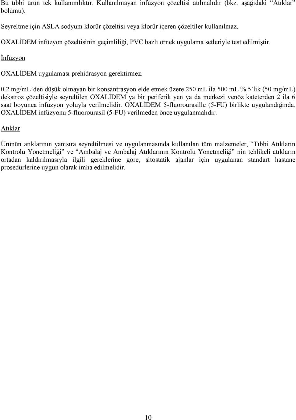 2 mg/ml den düşük olmayan bir konsantrasyon elde etmek üzere 250 ml ila 500 ml % 5 lik (50 mg/ml) dekstroz çözeltisiyle seyreltilen OXALİDEM ya bir periferik yen ya da merkezi venöz kateterden 2 ila