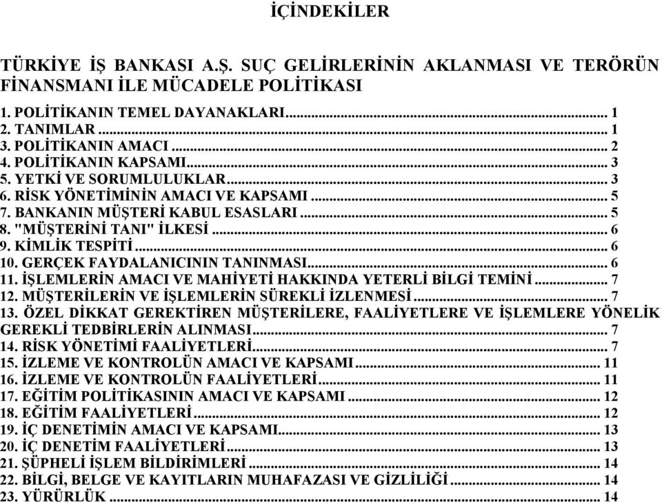 GERÇEK FAYDALANICININ TANINMASI... 6 11. İŞLEMLERİN AMACI VE MAHİYETİ HAKKINDA YETERLİ BİLGİ TEMİNİ... 7 12. MÜŞTERİLERİN VE İŞLEMLERİN SÜREKLİ İZLENMESİ... 7 13.