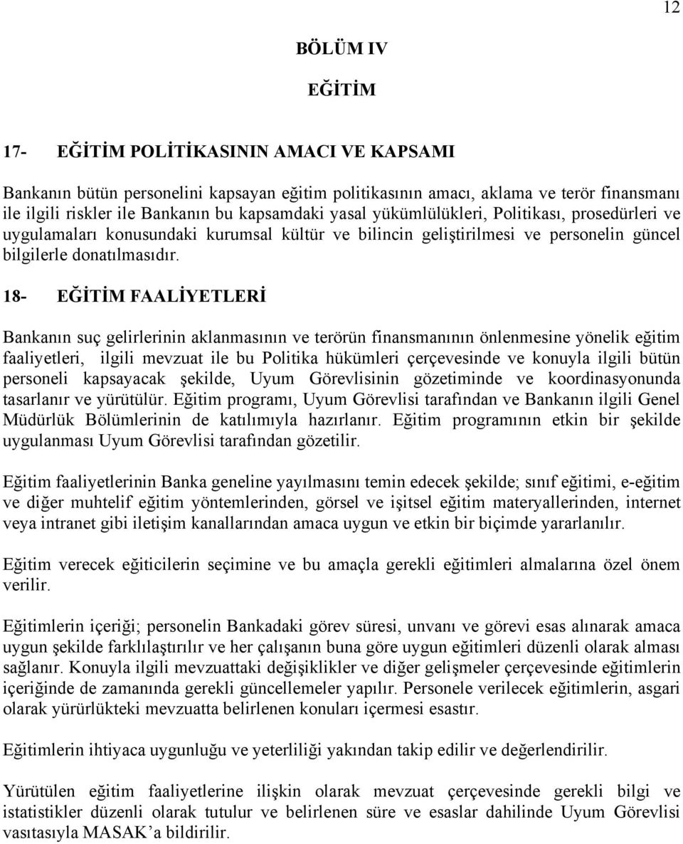 18- EĞİTİM FAALİYETLERİ Bankanın suç gelirlerinin aklanmasının ve terörün finansmanının önlenmesine yönelik eğitim faaliyetleri, ilgili mevzuat ile bu Politika hükümleri çerçevesinde ve konuyla