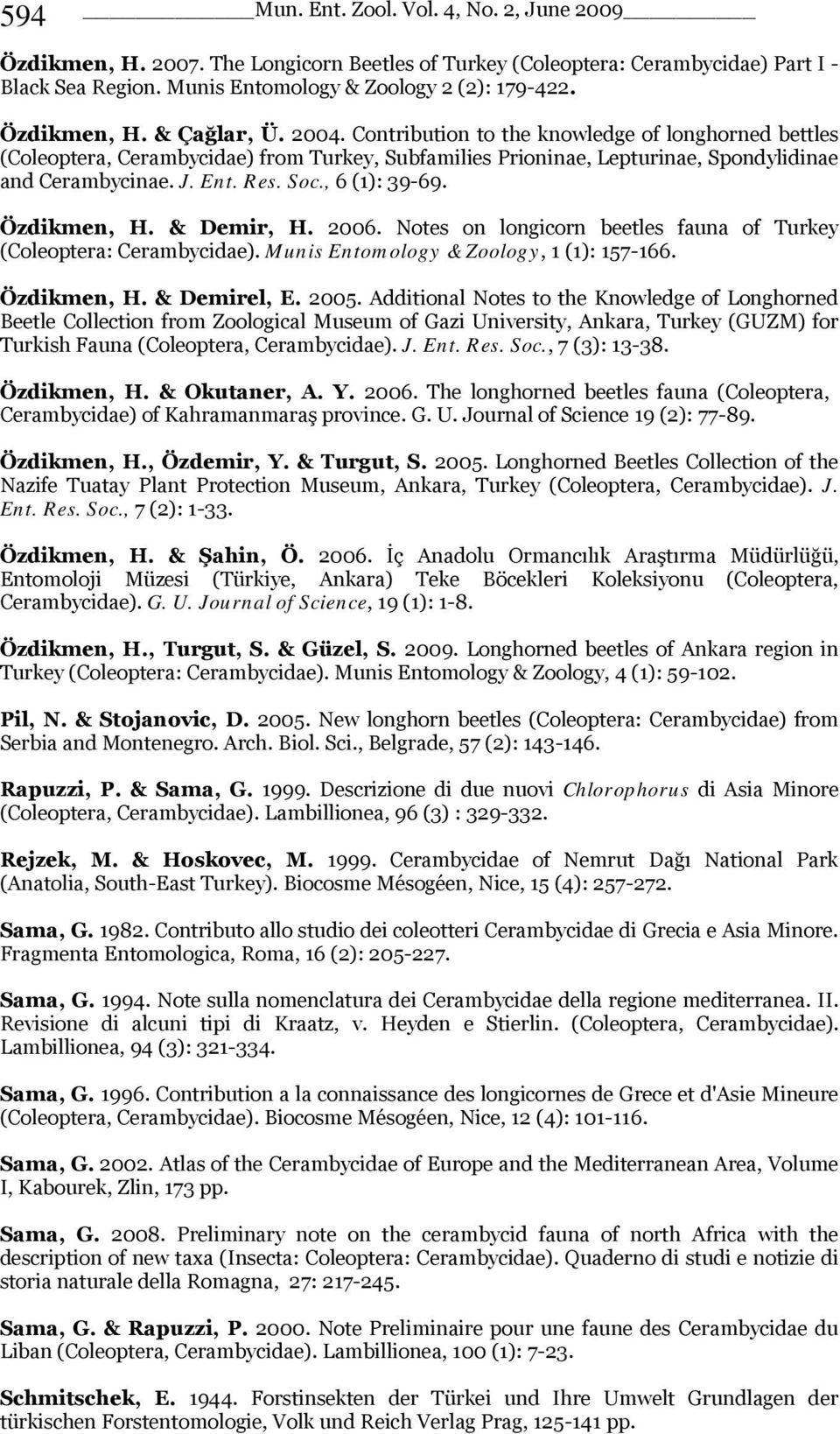 Res. Soc., 6 (1): 39-69. Özdikmen, H. & Demir, H. 2006. Notes on longicorn beetles fauna of Turkey (Coleoptera: Cerambycidae). Munis Entomology & Zoology, 1 (1): 157-166. Özdikmen, H. & Demirel, E.