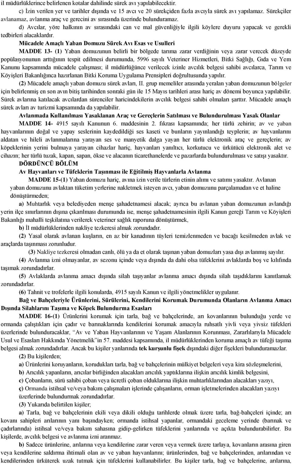 d) Avcılar, yöre halkının av sırasındaki can ve mal güvenliğiyle ilgili köylere duyuru yapacak ve gerekli tedbirleri alacaklardır.