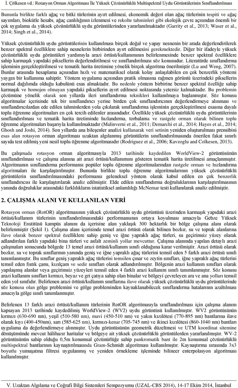 Yüksek çözünürlüklü uydu görüntülernn kullanılması brçok doğal ve yapay nesnenn br arada değerlendrlerek benzer spektral özellklere sahp nesnelern brbrnden ayırt edlmesn gerekmektedr.