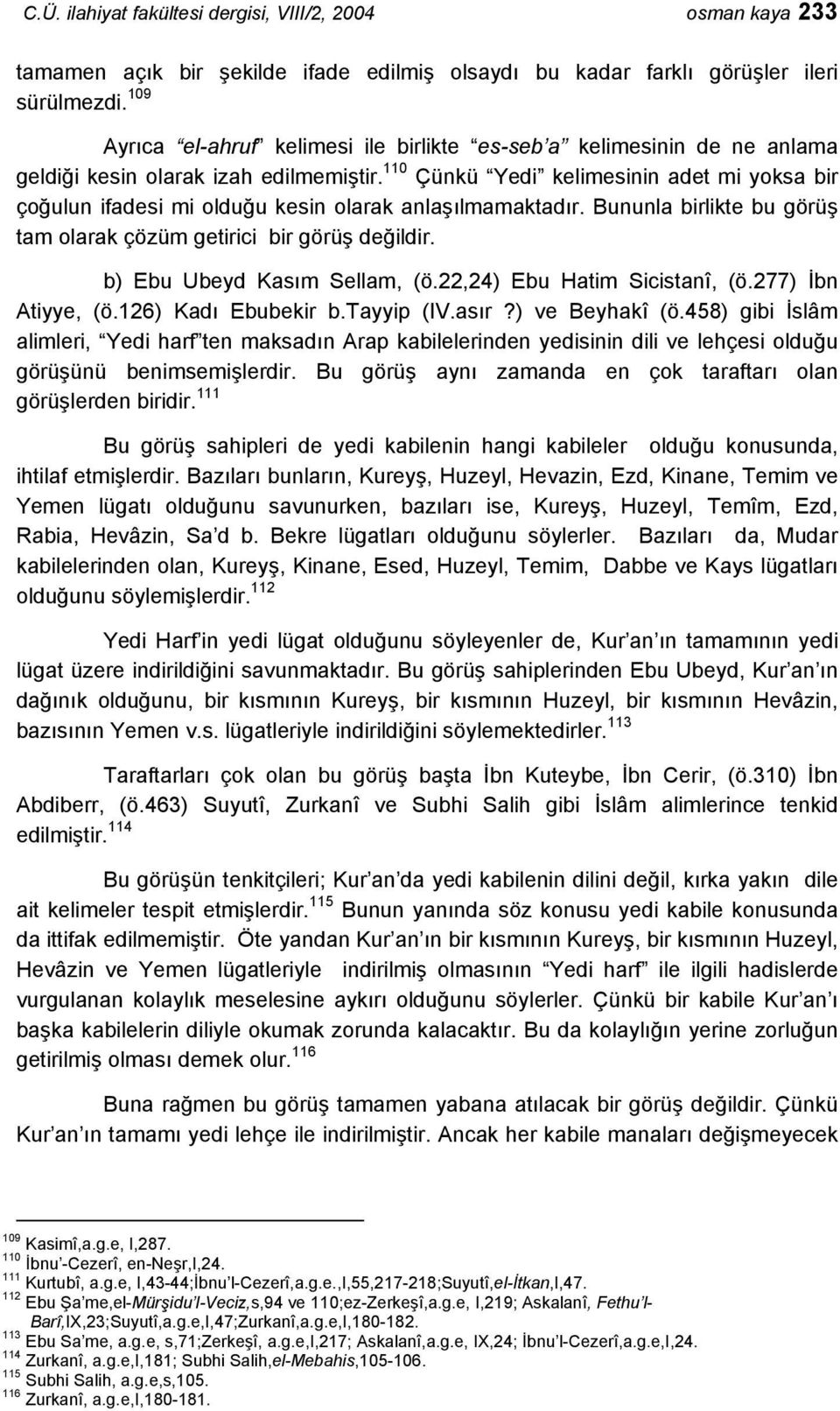 110 Çünkü Yedi kelimesinin adet mi yoksa bir çoğulun ifadesi mi olduğu kesin olarak anlaşılmamaktadır. Bununla birlikte bu görüş tam olarak çözüm getirici bir görüş değildir.