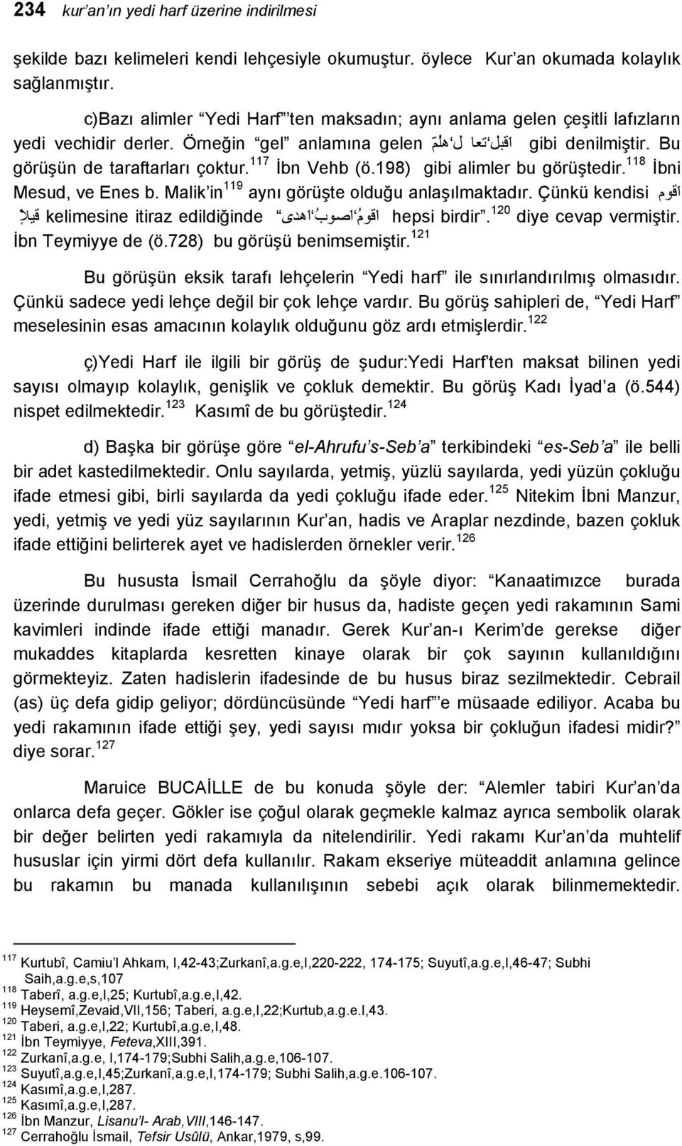 117 İbn Vehb (ö.198) gibi alimler bu görüştedir. 118 İbni ا قوم Mesud, ve Enes b. Malik in 119 aynı görüşte olduğu anlaşılmaktadır. Çünkü kendisi vermiştir. hepsi birdir.