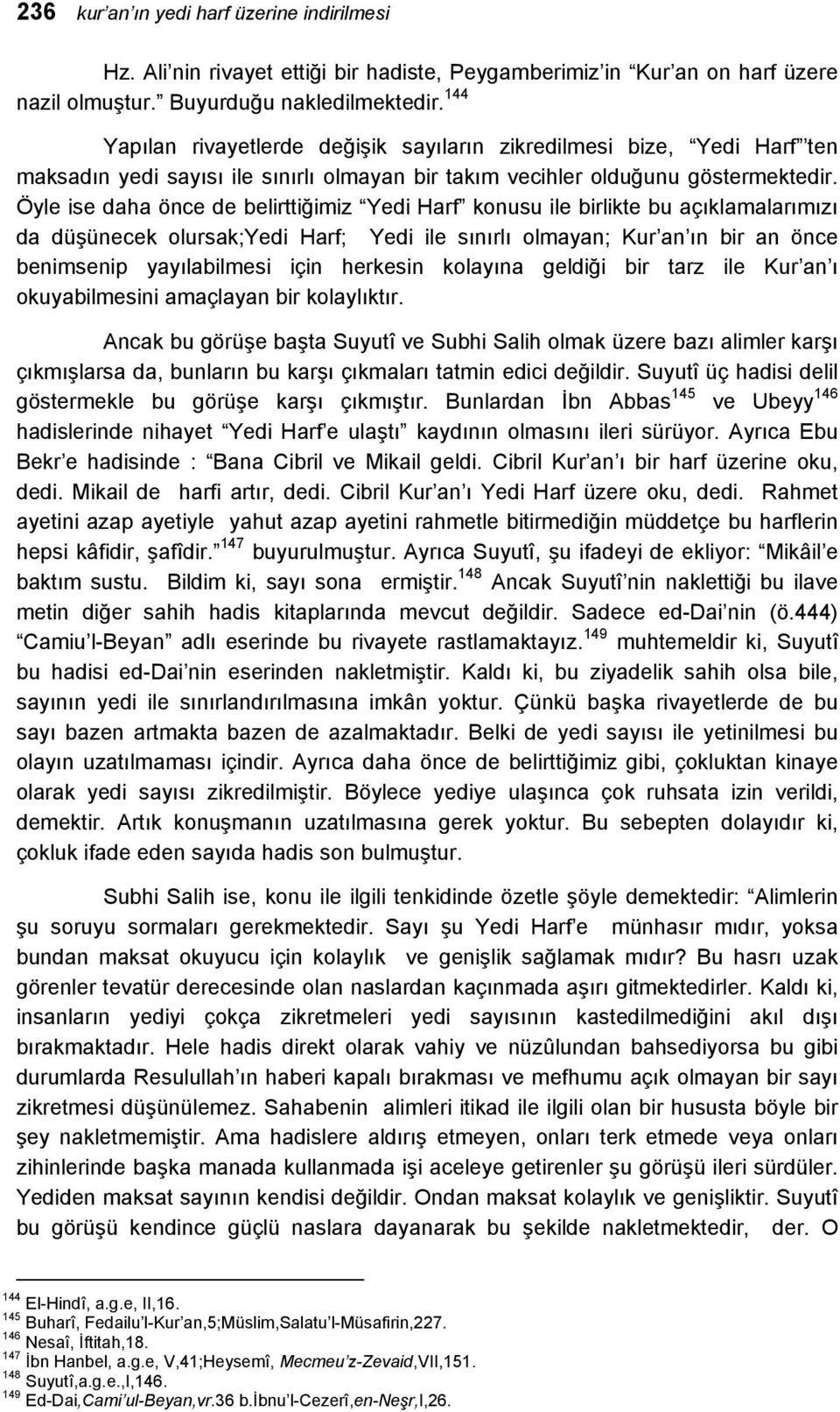 Öyle ise daha önce de belirttiğimiz Yedi Harf konusu ile birlikte bu açıklamalarımızı da düşünecek olursak;yedi Harf; Yedi ile sınırlı olmayan; Kur an ın bir an önce benimsenip yayılabilmesi için