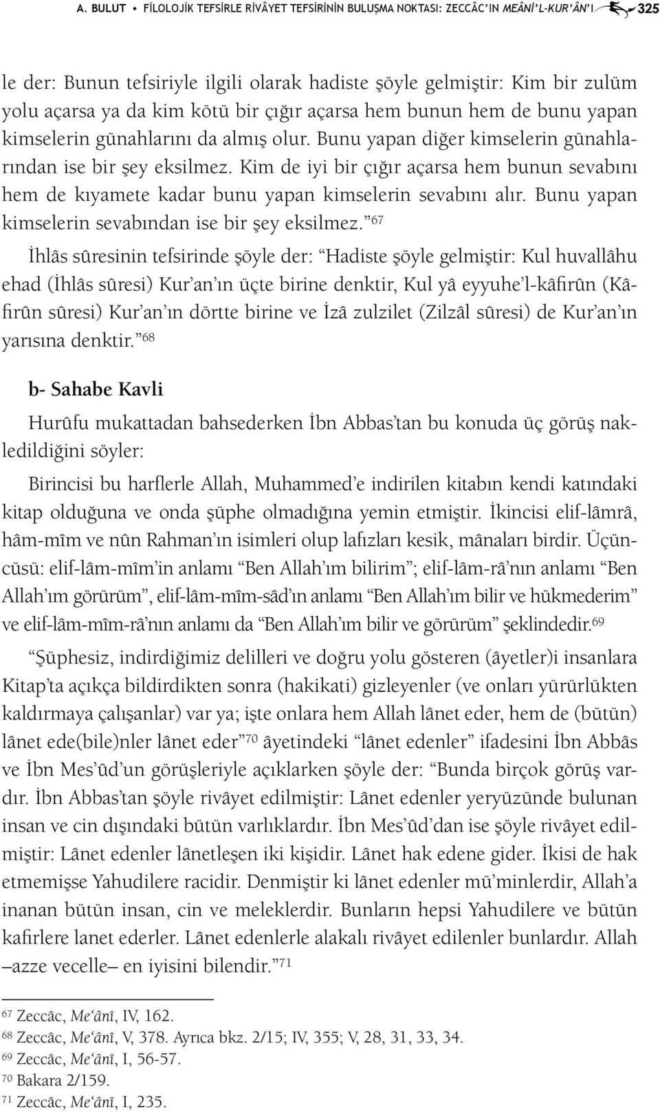 Kim de iyi bir çığır açarsa hem bunun sevabını hem de kıyamete kadar bunu yapan kimselerin sevabını alır. Bunu yapan kimselerin sevabından ise bir şey eksilmez.