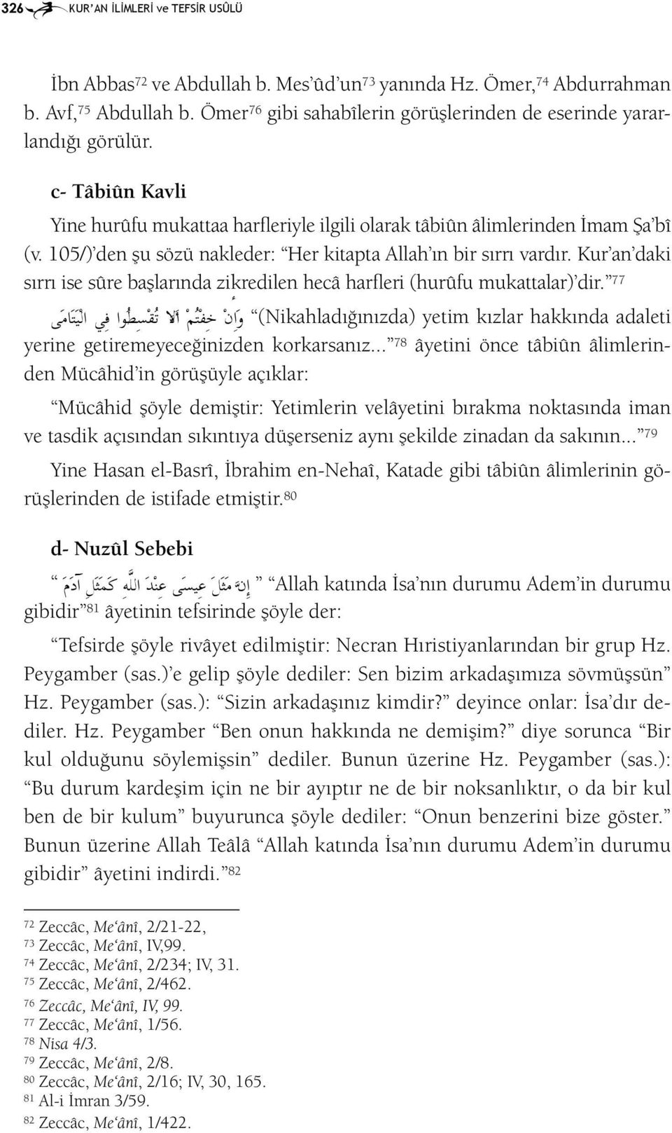 105/) den şu sözü nakleder: Her kitapta Allah ın bir sırrı vardır. Kur an daki sırrı ise sûre başlarında zikredilen hecâ harfleri (hurûfu mukattalar) dir.