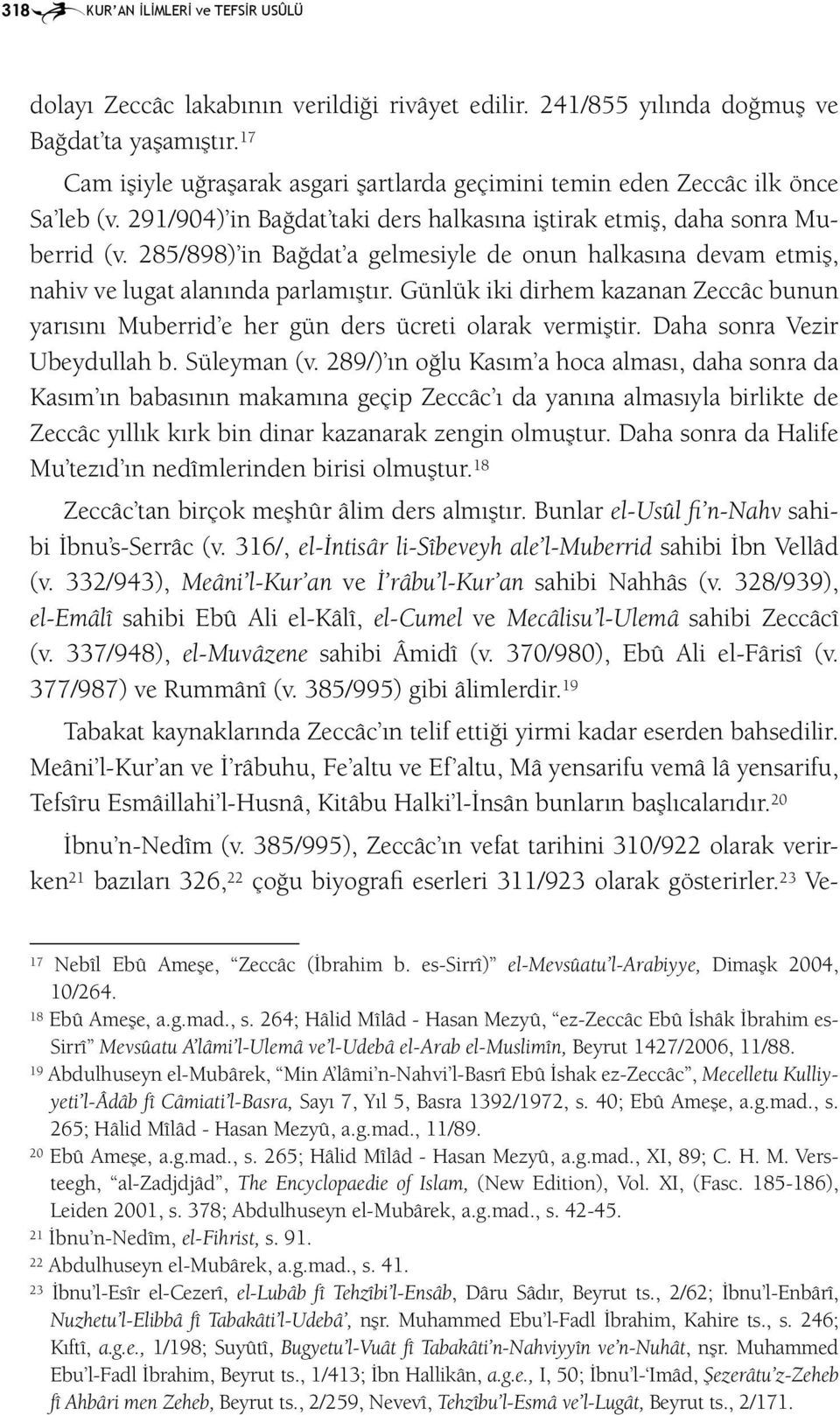 285/898) in Bağdat a gelmesiyle de onun halkasına devam etmiş, nahiv ve lugat alanında parlamıştır. Günlük iki dirhem kazanan Zeccâc bunun yarısını Muberrid e her gün ders ücreti olarak vermiştir.