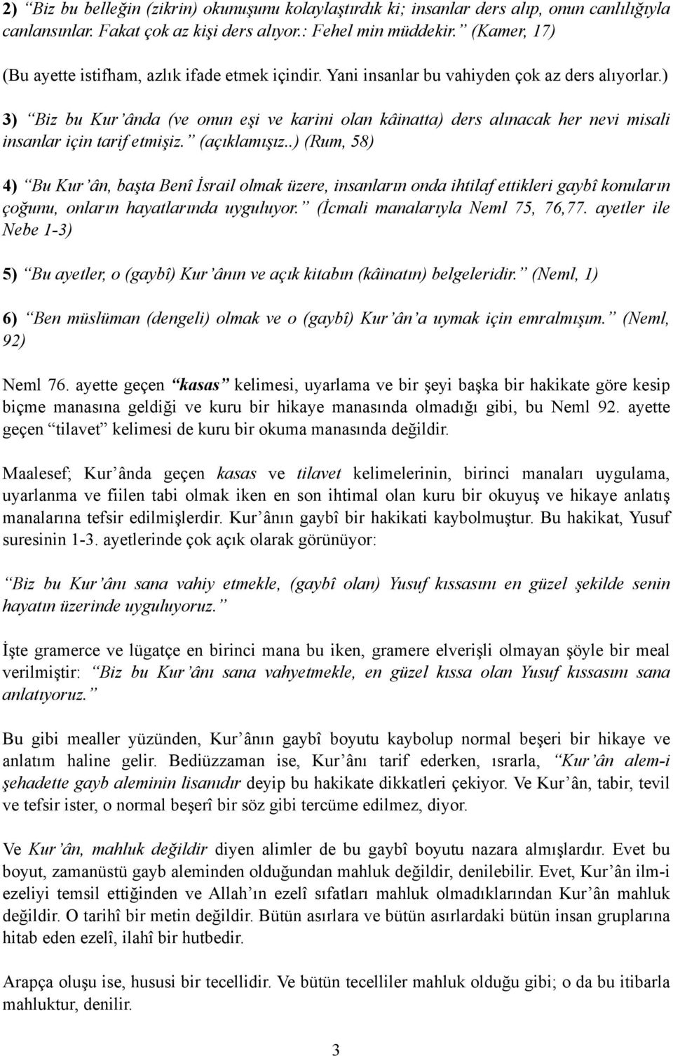 ) 3) Biz bu Kur ânda (ve onun eşi ve karini olan kâinatta) ders alınacak her nevi misali insanlar için tarif etmişiz. (açıklamışız.