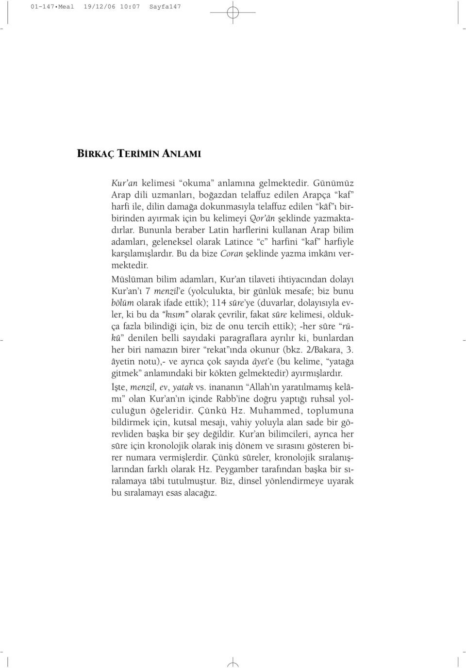 Bununla beraber Latin harflerini kullanan Arap bilim adamları, geleneksel olarak Latince c harfini kaf harfiyle karşılamışlardır. Bu da bize Coran şeklinde yazma imkânı vermektedir.