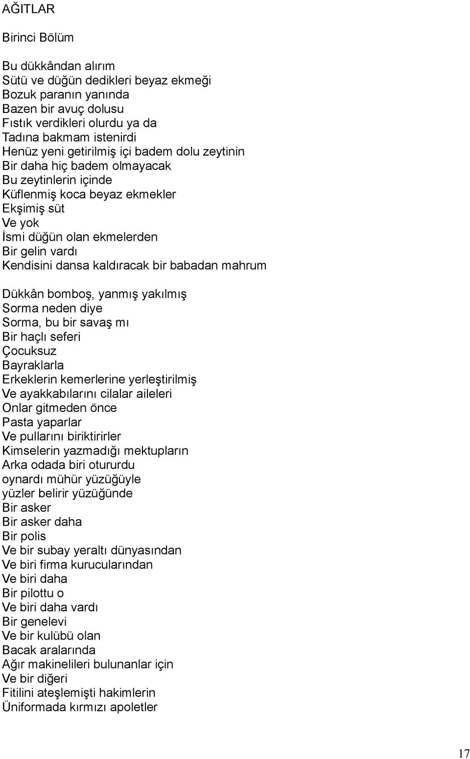 babadan mahrum Dükkân bomboş, yanmış yakılmış Sorma neden diye Sorma, bu bir savaş mı Bir haçlı seferi Çocuksuz Bayraklarla Erkeklerin kemerlerine yerleştirilmiş Ve ayakkabılarını cilalar aileleri