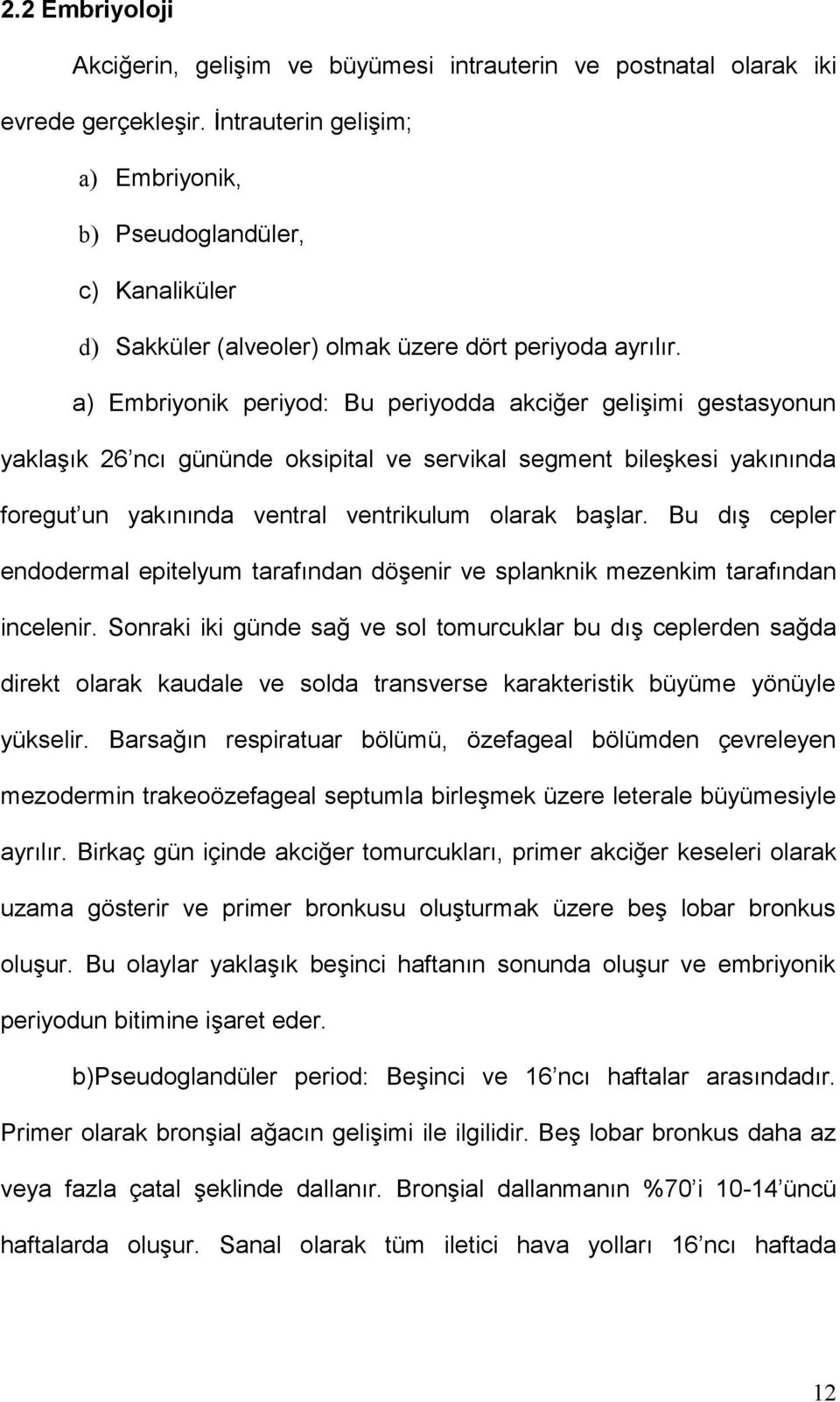 a) Embriyonik periyod: Bu periyodda akciğer gelişimi gestasyonun yaklaşık 26 ncı gününde oksipital ve servikal segment bileşkesi yakınında foregut un yakınında ventral ventrikulum olarak başlar.