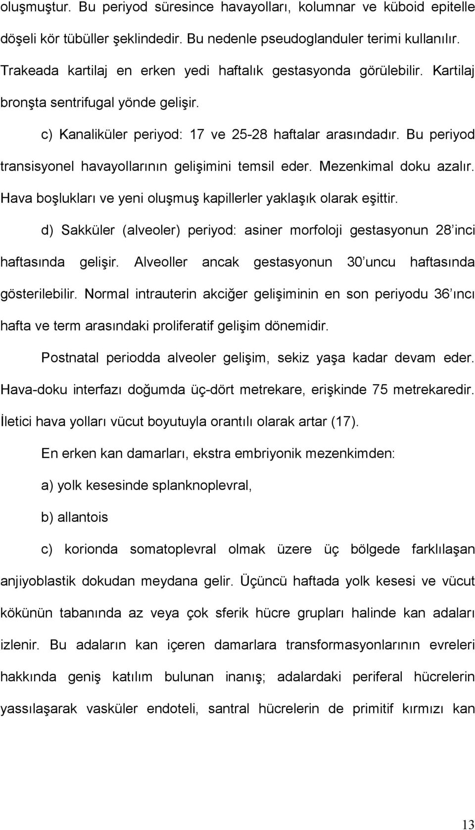 Bu periyod transisyonel havayollarının gelişimini temsil eder. Mezenkimal doku azalır. Hava boşlukları ve yeni oluşmuş kapillerler yaklaşık olarak eşittir.