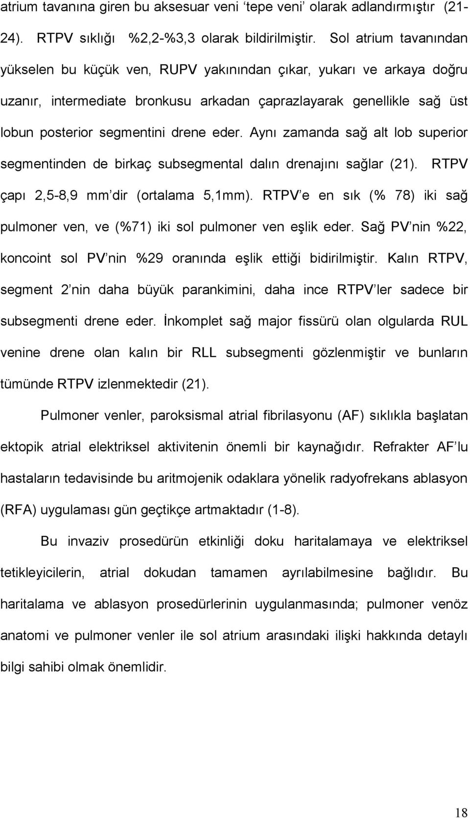 Aynı zamanda sağ alt lob superior segmentinden de birkaç subsegmental dalın drenajını sağlar (21). RTPV çapı 2,5-8,9 mm dir (ortalama 5,1mm).