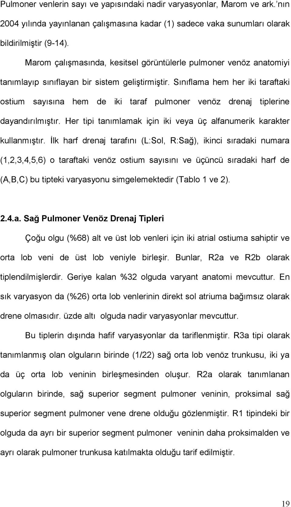 Sınıflama hem her iki taraftaki ostium sayısına hem de iki taraf pulmoner venöz drenaj tiplerine dayandırılmıştır. Her tipi tanımlamak için iki veya üç alfanumerik karakter kullanmıştır.