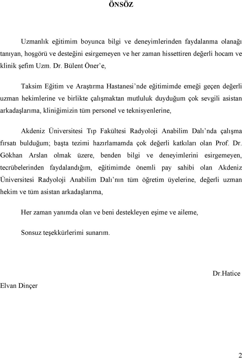 personel ve teknisyenlerine, Akdeniz Üniversitesi Tıp Fakültesi Radyoloji Anabilim Dalı nda çalışma fırsatı bulduğum; başta tezimi hazırlamamda çok değerli katkıları olan Prof. Dr.