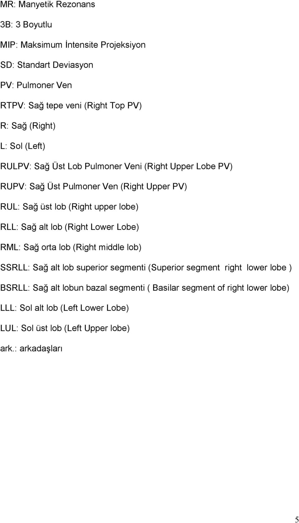 lobe) RLL: Sağ alt lob (Right Lower Lobe) RML: Sağ orta lob (Right middle lob) SSRLL: Sağ alt lob superior segmenti (Superior segment right lower lobe )