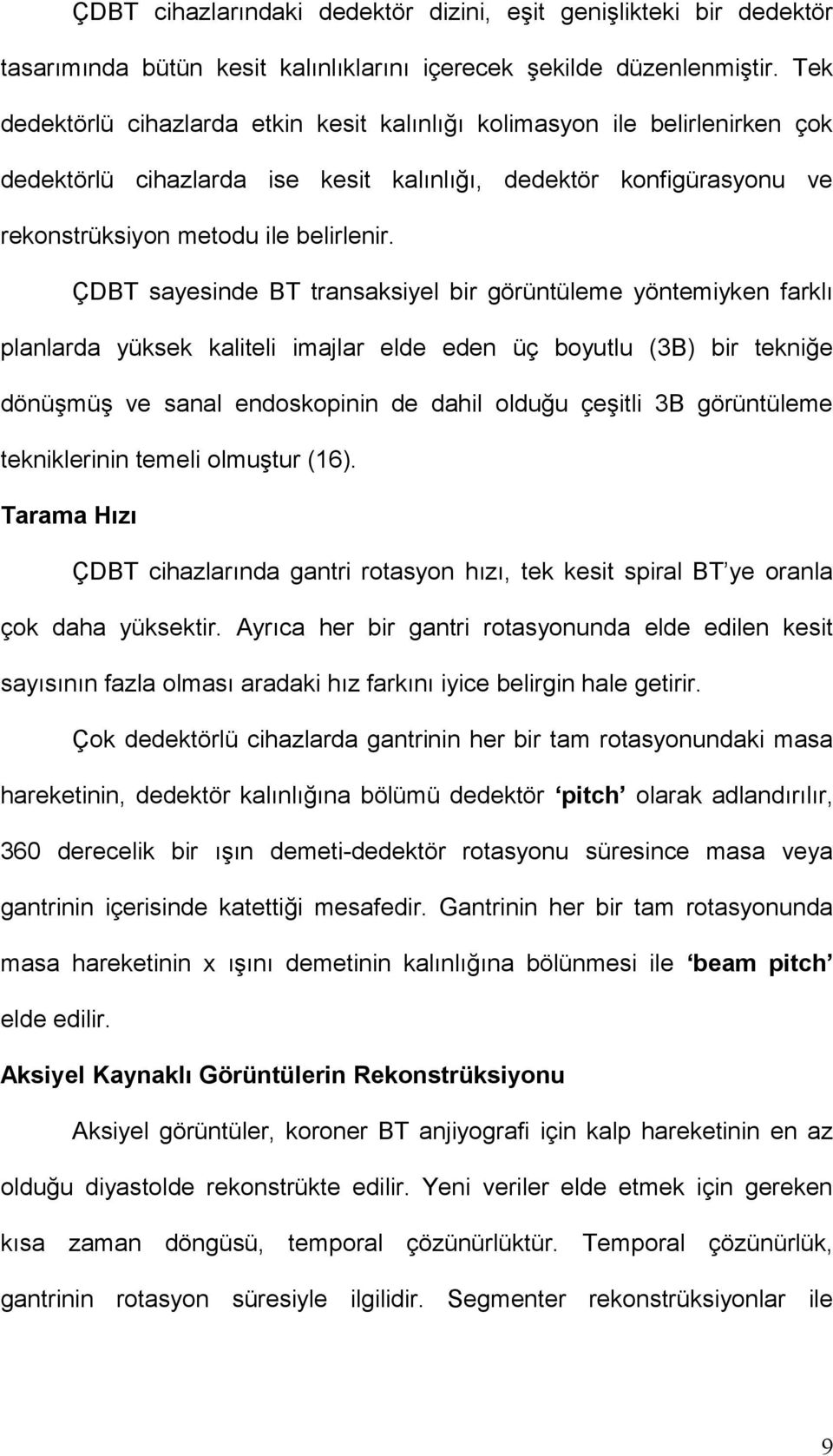 ÇDBT sayesinde BT transaksiyel bir görüntüleme yöntemiyken farklı planlarda yüksek kaliteli imajlar elde eden üç boyutlu (3B) bir tekniğe dönüşmüş ve sanal endoskopinin de dahil olduğu çeşitli 3B