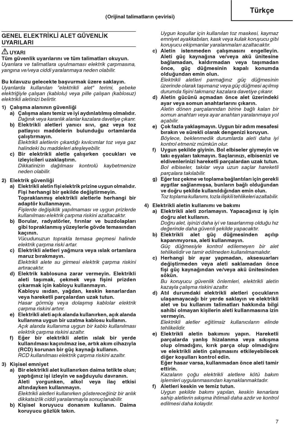 Uyarılarda kullanılan "elektrikli alet" terimi, şebeke elektriğiyle çalışan (kablolu) veya pille çalışan (kablosuz) elektrikli aletinizi belirtir.