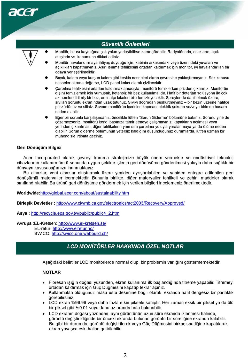 Aşırı ısınma tehlikesini ortadan kaldırmak için monitör, iyi havalandırılan bir odaya yerleştirilmelidir. Bıçak, kalem veya kurşun kalem gibi keskin nesneleri ekran çevresine yaklaştırmayınız.