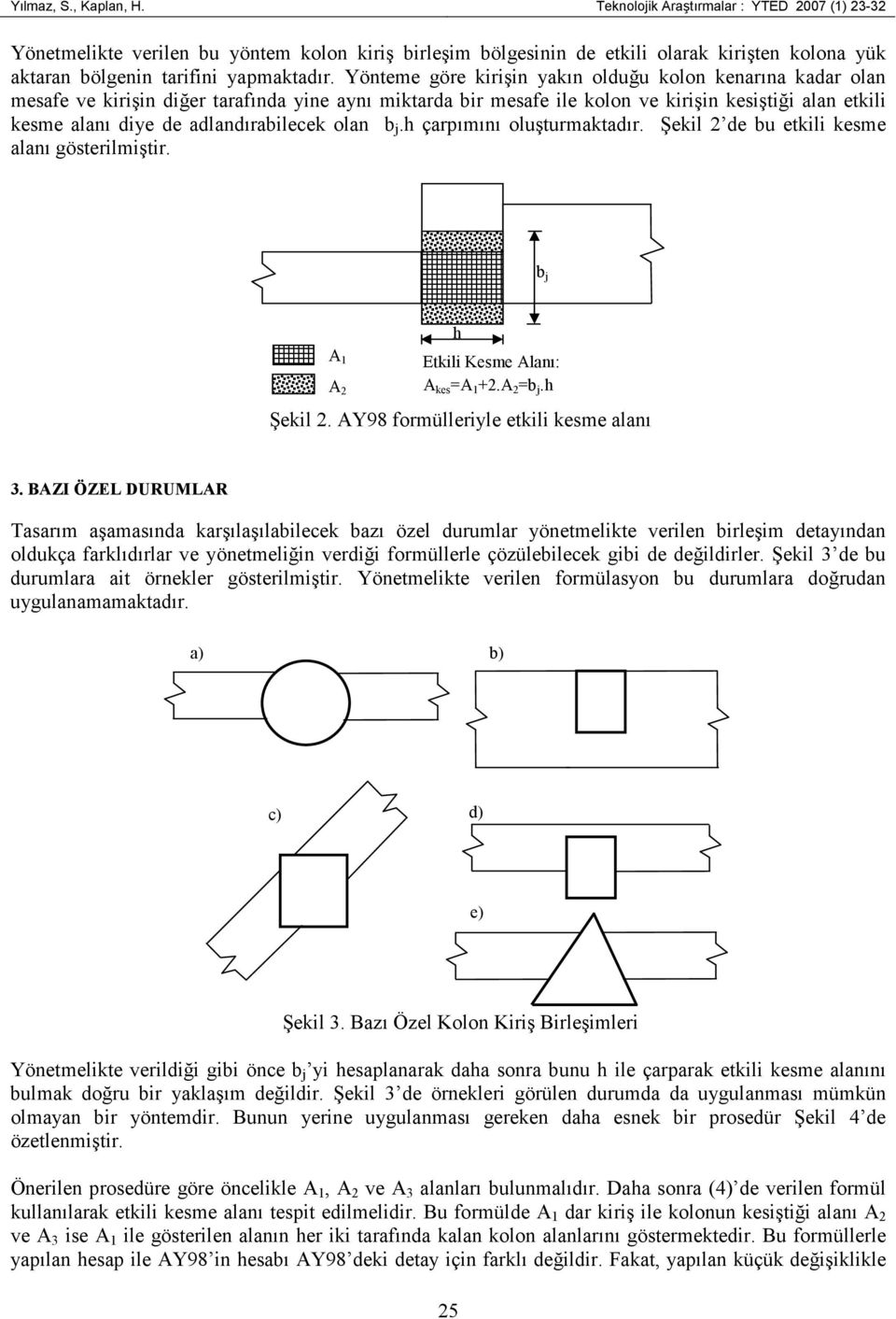 Yönteme göre kirişin yakın olduğu kolon kenarına kadar olan mesafe ve kirişin diğer tarafında yine aynı miktarda bir mesafe ile kolon ve kirişin kesiştiği alan etkili kesme alanı diye de