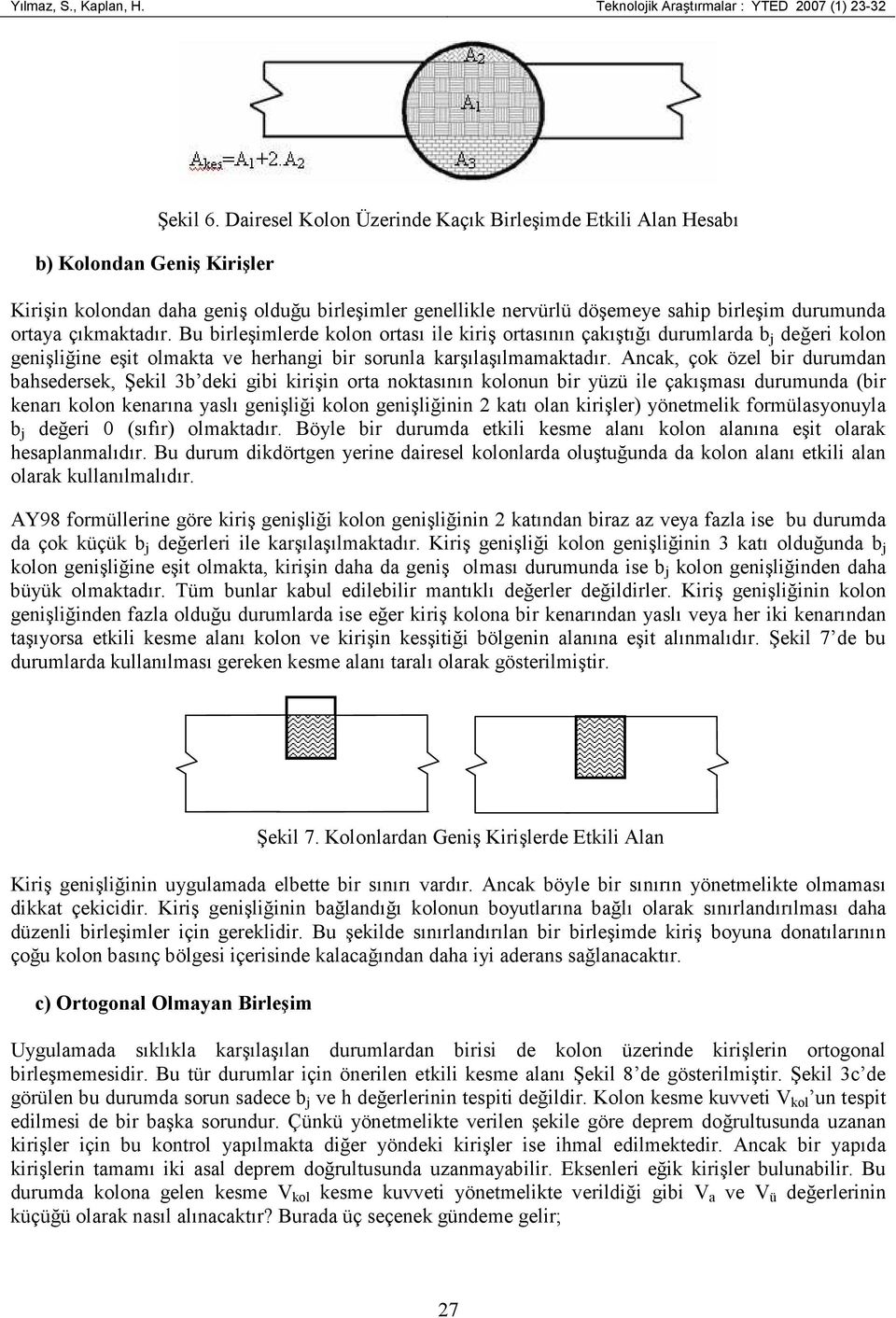 Bu birleşimlerde kolon ortası ile kiriş ortasının çakıştığı durumlarda b j değeri kolon genişliğine eşit olmakta ve herhangi bir sorunla karşılaşılmamaktadır.