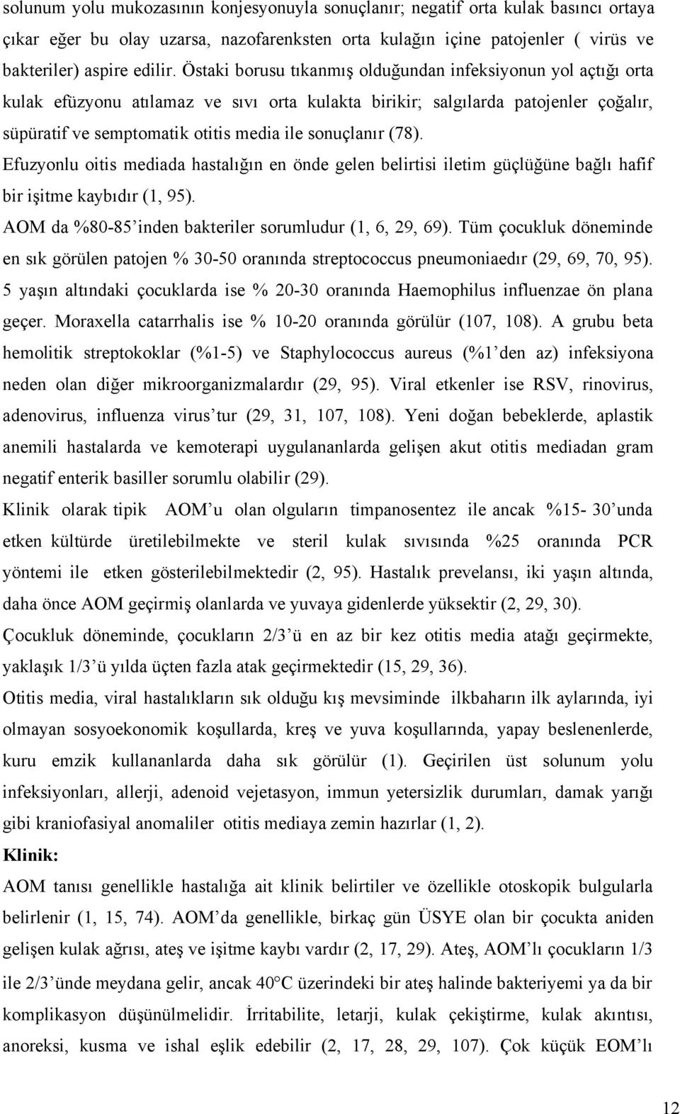 sonuçlanır (78). Efuzyonlu oitis mediada hastalığın en önde gelen belirtisi iletim güçlüğüne bağlı hafif bir işitme kaybıdır (1, 95). AOM da %80-85 inden bakteriler sorumludur (1, 6, 29, 69).