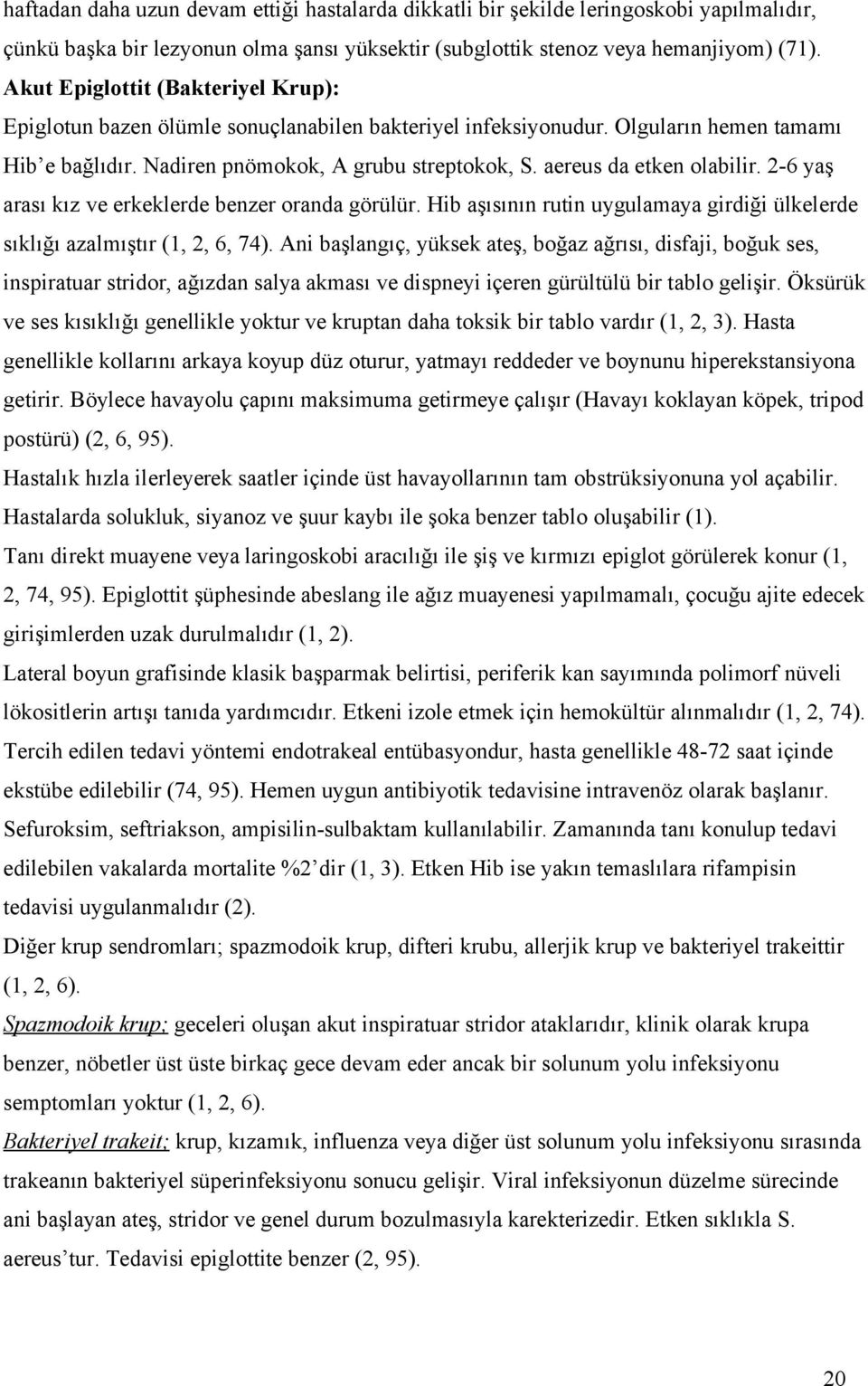 aereus da etken olabilir. 2-6 yaş arası kız ve erkeklerde benzer oranda görülür. Hib aşısının rutin uygulamaya girdiği ülkelerde sıklığı azalmıştır (1, 2, 6, 74).