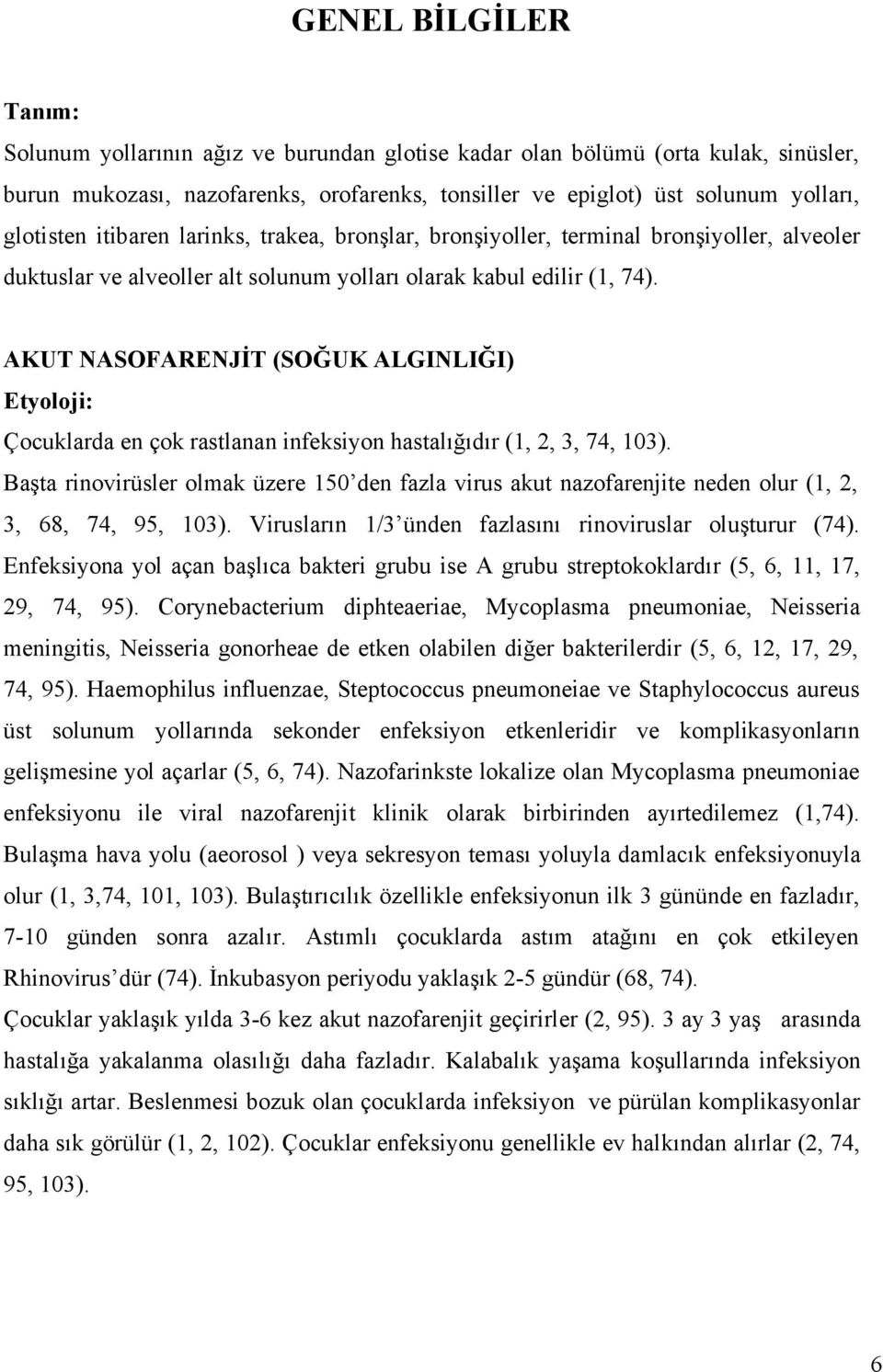 AKUT NASOFARENJİT (SOĞUK ALGINLIĞI) Etyoloji: Çocuklarda en çok rastlanan infeksiyon hastalığıdır (1, 2, 3, 74, 103).