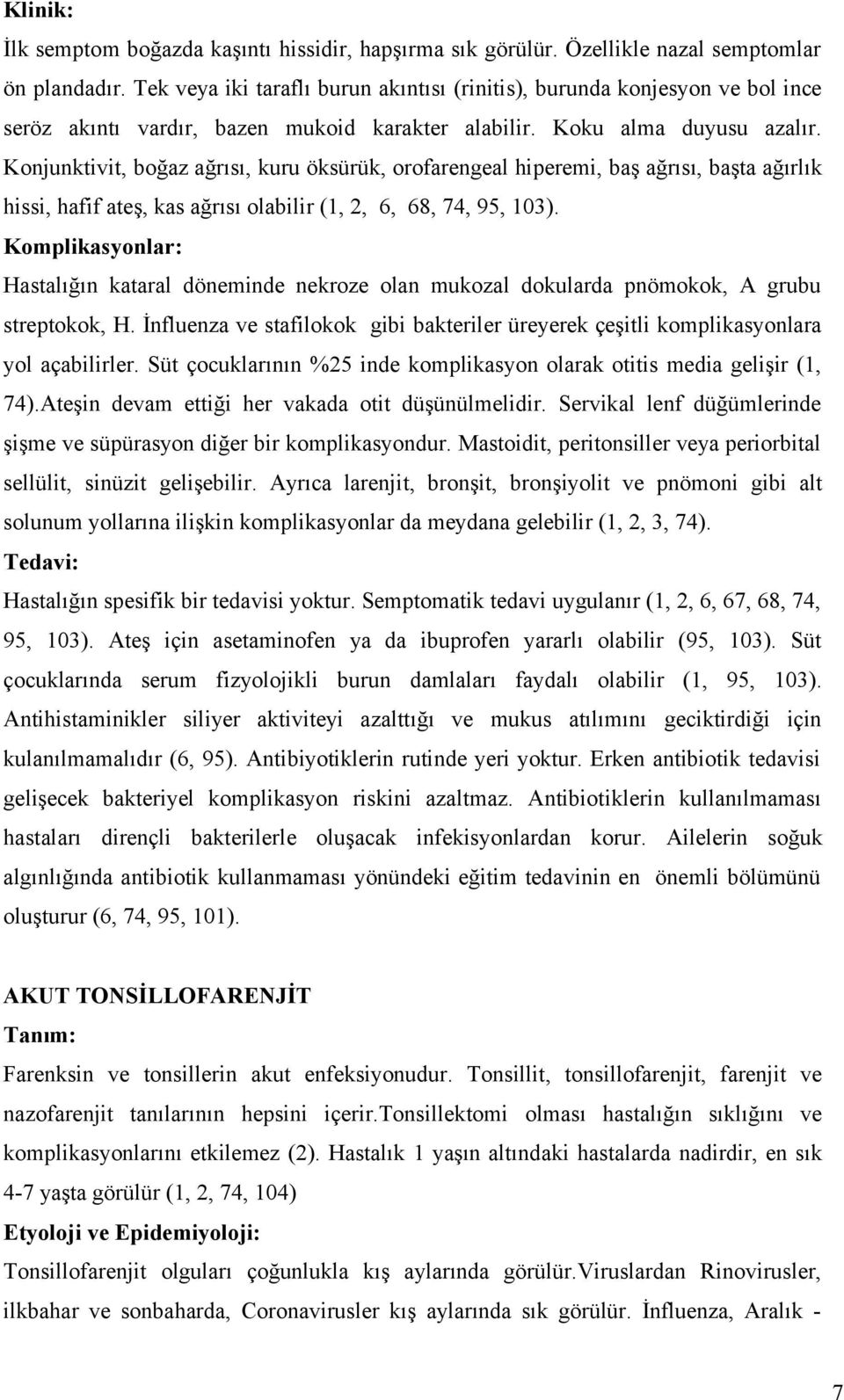 Konjunktivit, boğaz ağrısı, kuru öksürük, orofarengeal hiperemi, baş ağrısı, başta ağırlık hissi, hafif ateş, kas ağrısı olabilir (1, 2, 6, 68, 74, 95, 103).